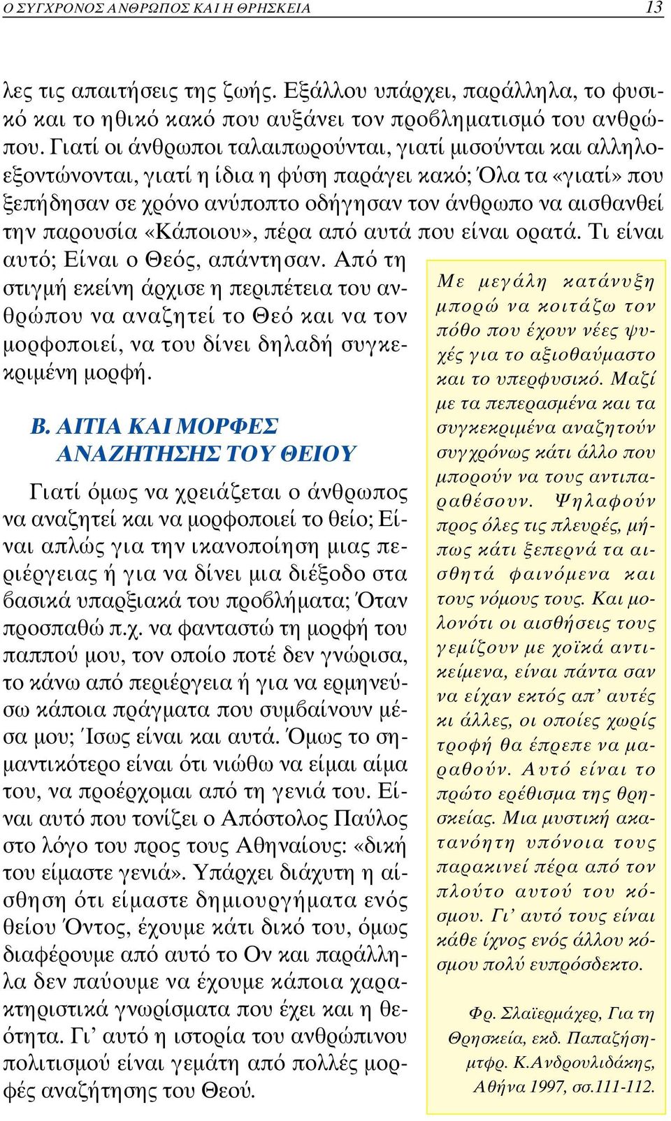 παρουσία «Κάποιου», πέρα απ αυτά που είναι ορατά. Τι εί ναι αυτ ; Είναι ο Θε ς, απάντησαν.