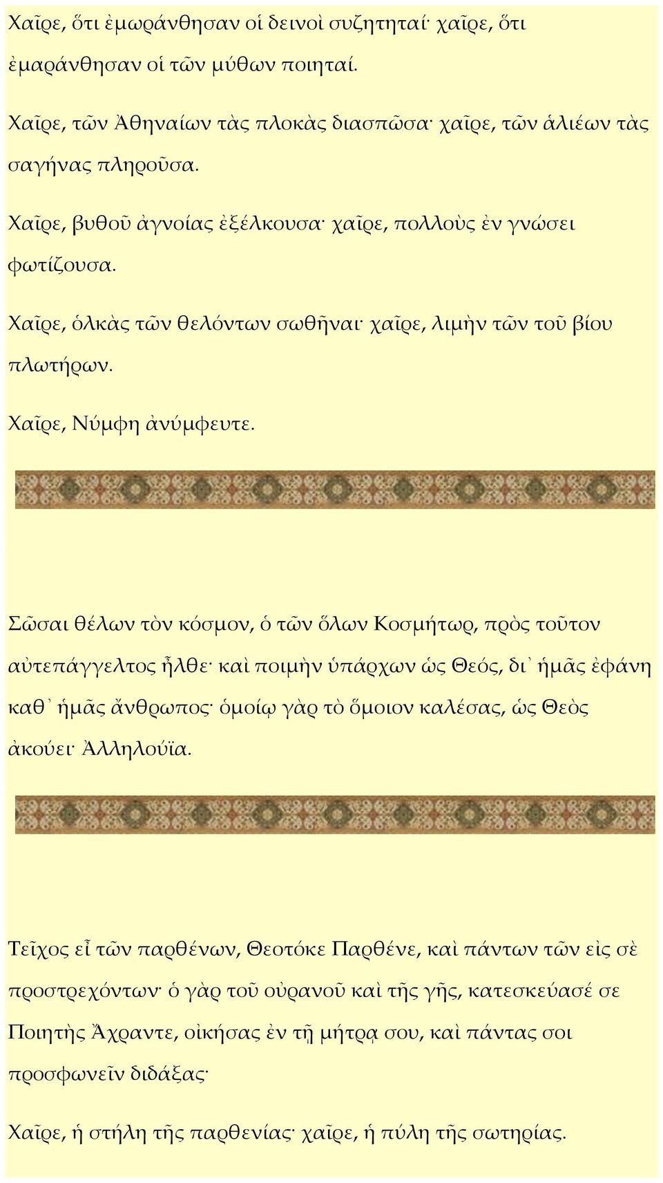 Σῶσαι θέλων τὸν κόσμον, ὁ τῶν ὅλων Κοσμήτωρ, πρὸς τοῦτον αὐτεπάγγελτος ἦλθε καὶ ποιμὴν ὑπάρχων ὡς Θεός, δι ἡμᾶς ἐφάνη καθ ἡμᾶς ἄνθρωπος ὁμοίῳ γὰρ τὸ ὅμοιον καλέσας, ὡς Θεὸς ἀκούει