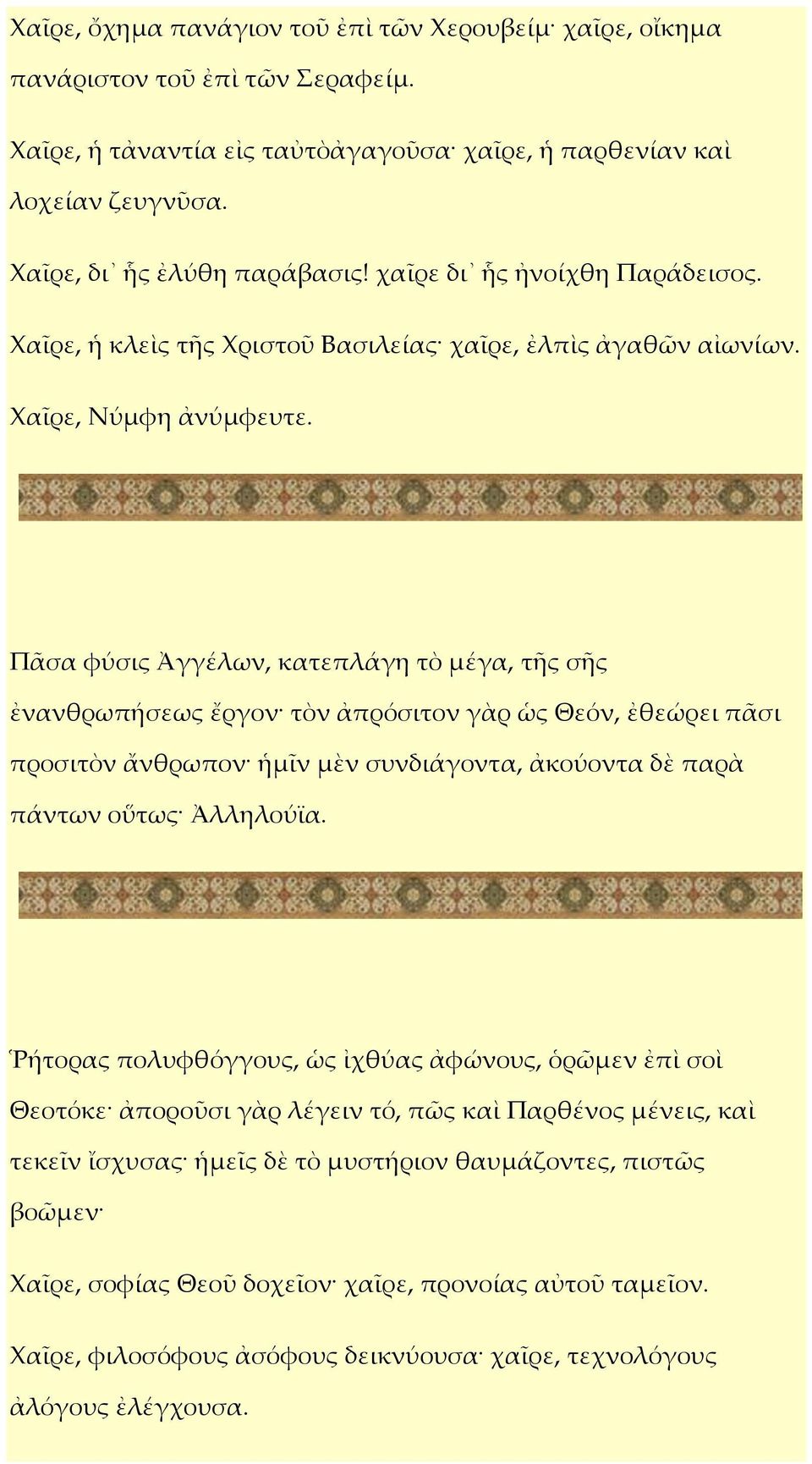 Πᾶσα φύσις Ἀγγέλων, κατεπλάγη τὸ μέγα, τῆς σῆς ἐνανθρωπήσεως ἔργον τὸν ἀπρόσιτον γὰρ ὡς Θεόν, ἐθεώρει πᾶσι προσιτὸν ἄνθρωπον ἡμῖν μὲν συνδιάγοντα, ἀκούοντα δὲ παρὰ πάντων οὕτως Ἀλληλούϊα.