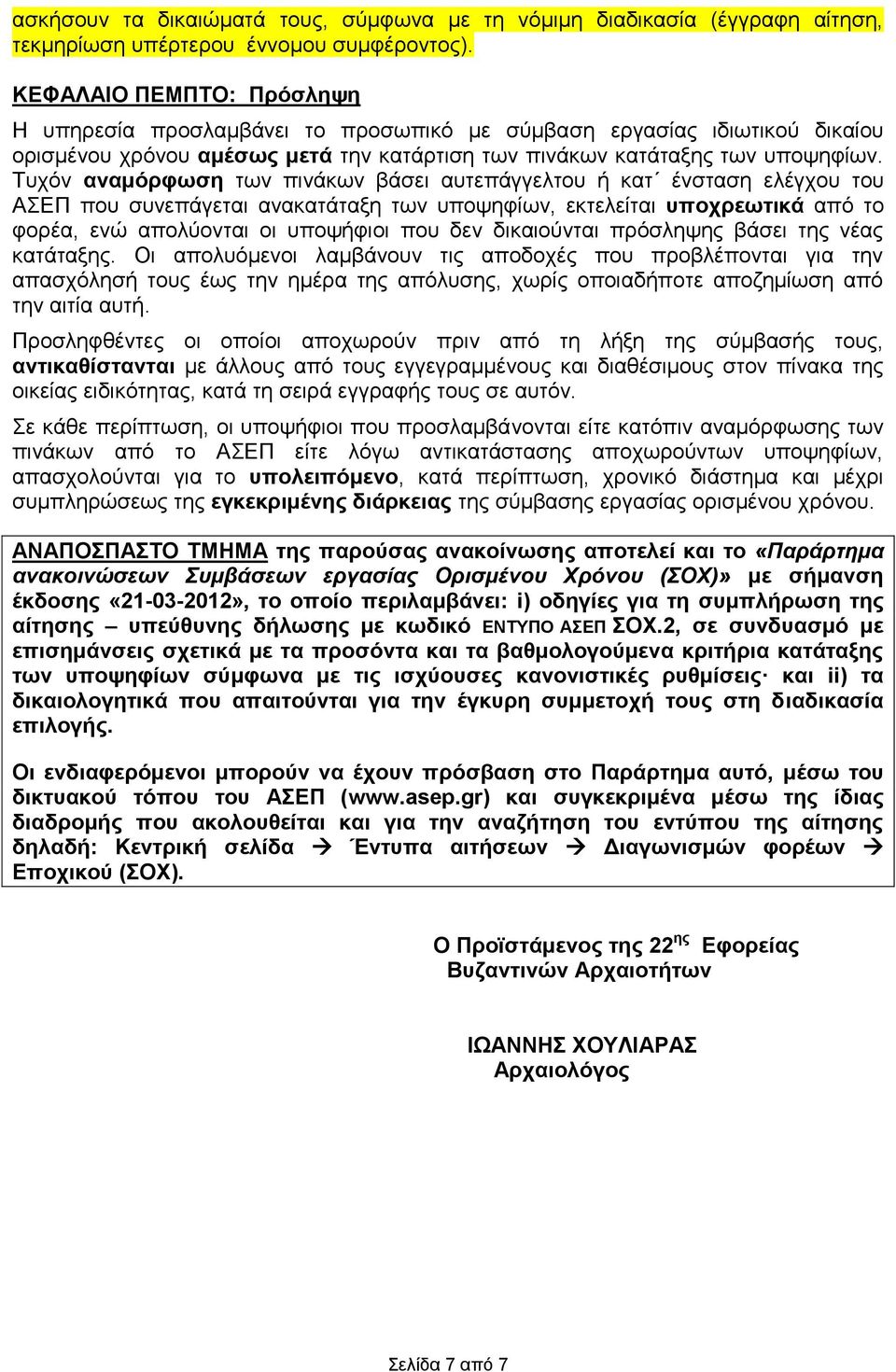 Τυχόν αναμόρφωση των πινάκων βάσει αυτεπάγγελτου ή κατ ένσταση ελέγχου του ΑΣΕΠ που συνεπάγεται ανακατάταξη των υποψηφίων, εκτελείται υποχρεωτικά από το φορέα, ενώ απολύονται οι υποψήφιοι που δεν