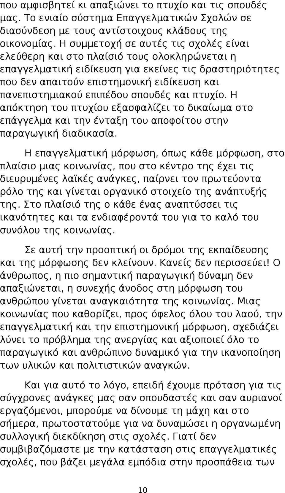 επιπέδου σπουδές και πτυχίο. Η απόκτηση του πτυχίου εξασφαλίζει το δικαίωμα στο επάγγελμα και την ένταξη του αποφοίτου στην παραγωγική διαδικασία.