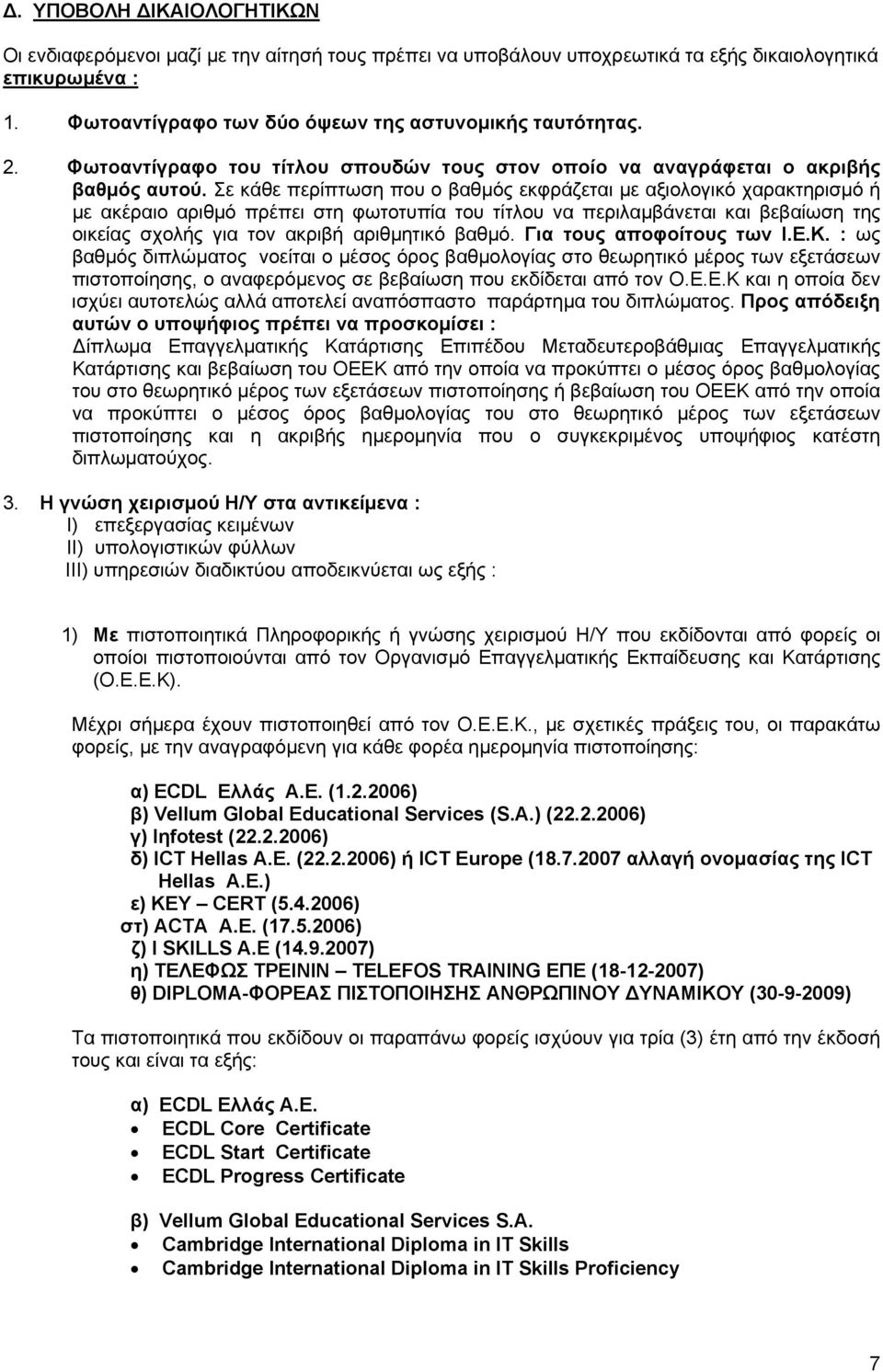 Σε κάθε περίπτωση που ο βαθμός εκφράζεται με αξιολογικό χαρακτηρισμό ή με ακέραιο αριθμό πρέπει στη φωτοτυπία του τίτλου να περιλαμβάνεται και βεβαίωση της οικείας σχολής για τον ακριβή αριθμητικό