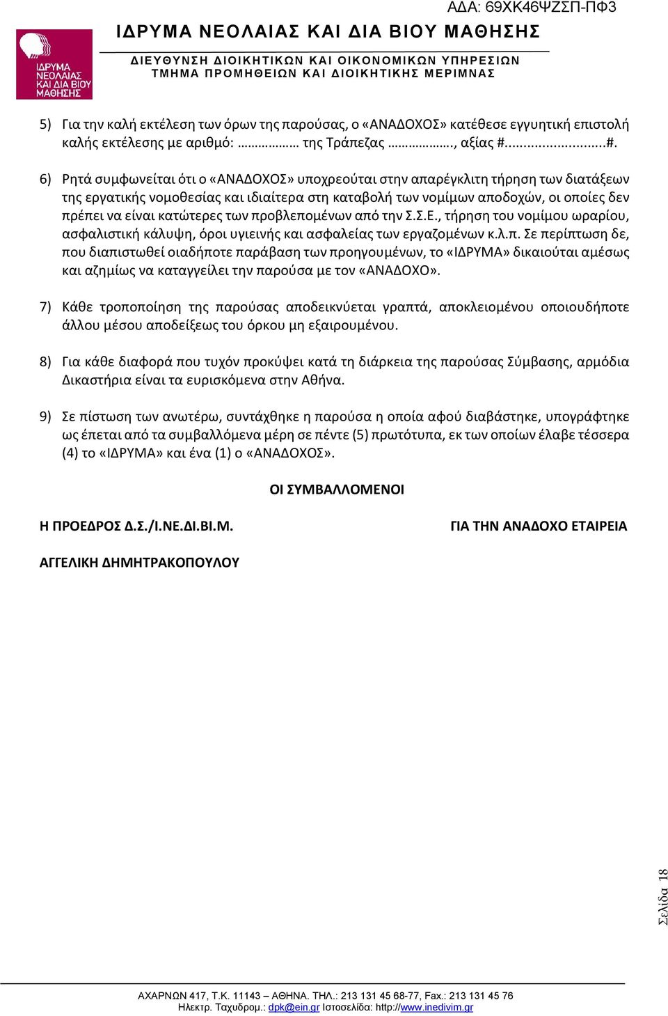 κατώτερες των προβλεπομένων από την Σ.Σ.Ε., τήρηση του νομίμου ωραρίου, ασφαλιστική κάλυψη, όροι υγιεινής και ασφαλείας των εργαζομένων κ.λ.π. Σε περίπτωση δε, που διαπιστωθεί οιαδήποτε παράβαση των προηγουμένων, το «ΙΔΡΥΜΑ» δικαιούται αμέσως και αζημίως να καταγγείλει την παρούσα με τον «ΑΝΑΔΟΧΟ».