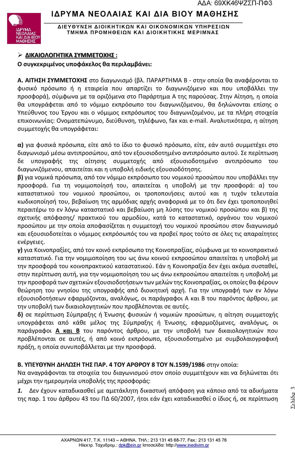 Στην Αίτηση, η οποία θα υπογράφεται από το νόμιμο εκπρόσωπο του διαγωνιζόμενου, θα δηλώνονται επίσης ο Υπεύθυνος του Έργου και ο νόμιμος εκπρόσωπος του διαγωνιζομένου, με τα πλήρη στοιχεία