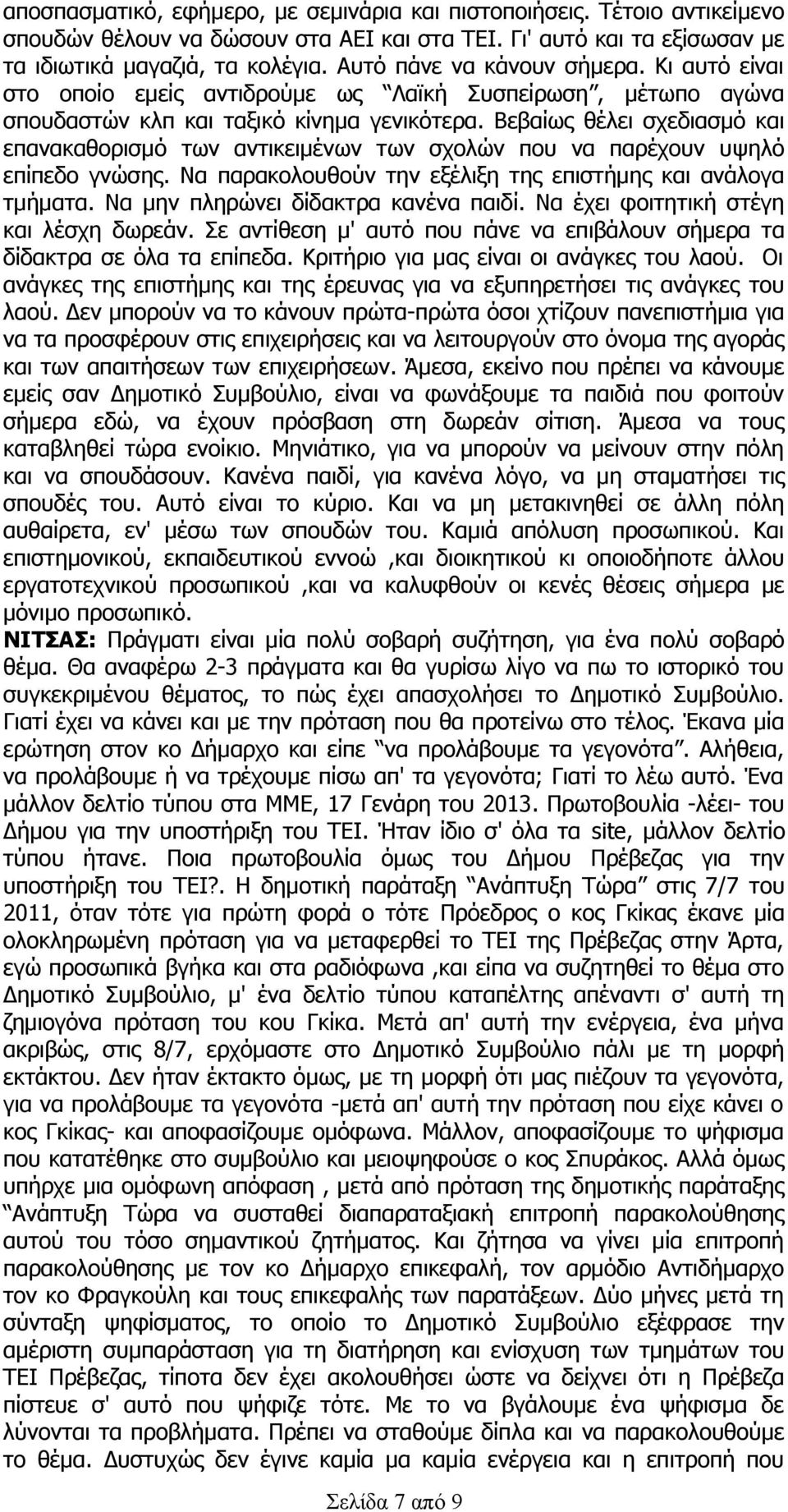 Βεβαίως θέλει σχεδιασμό και επανακαθορισμό των αντικειμένων των σχολών που να παρέχουν υψηλό επίπεδο γνώσης. Να παρακολουθούν την εξέλιξη της επιστήμης και ανάλογα τμήματα.