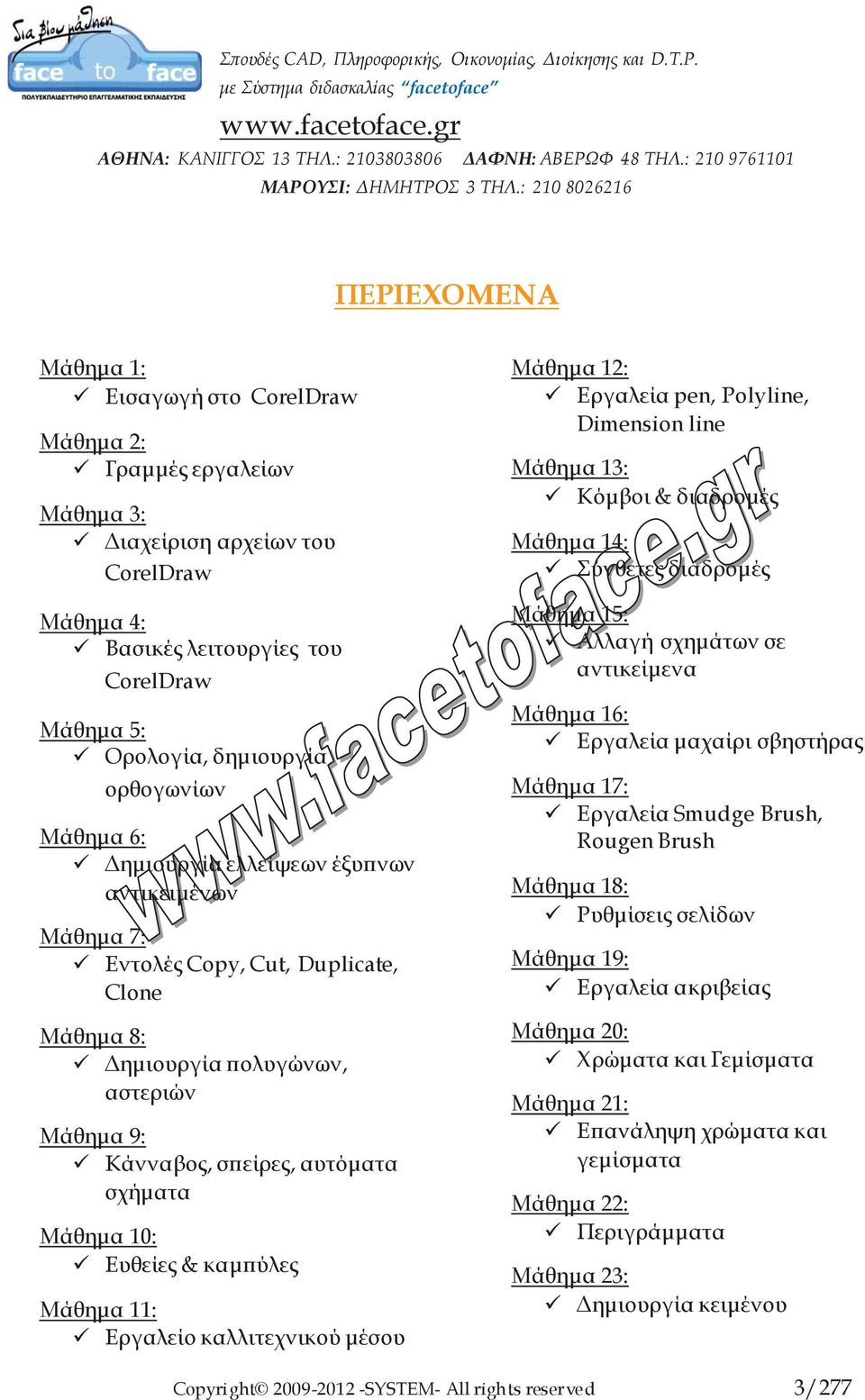 Μάθημα 10: Ευθείες & καμπύλες Μάθημα 11: Εργαλείο καλλιτεχνικού μέσου Μάθημα 12: Εργαλεία pen, Polyline, Dimension line Μάθημα 13: Κόμβοι & διαδρομές Μάθημα 14: Σύνθετες διαδρομές Μάθημα 15: Αλλαγή