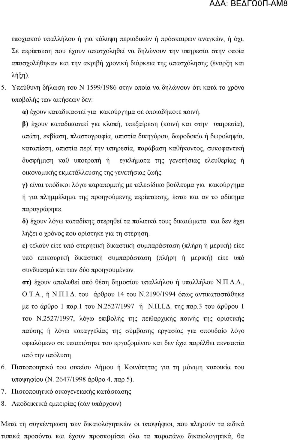 Υπεύθυνη δήλωση του Ν 1599/1986 στην οποία να δηλώνουν ότι κατά το χρόνο υποβολής των αιτήσεων δεν: α) έχουν καταδικαστεί για κακούργημα σε οποιαδήποτε ποινή.