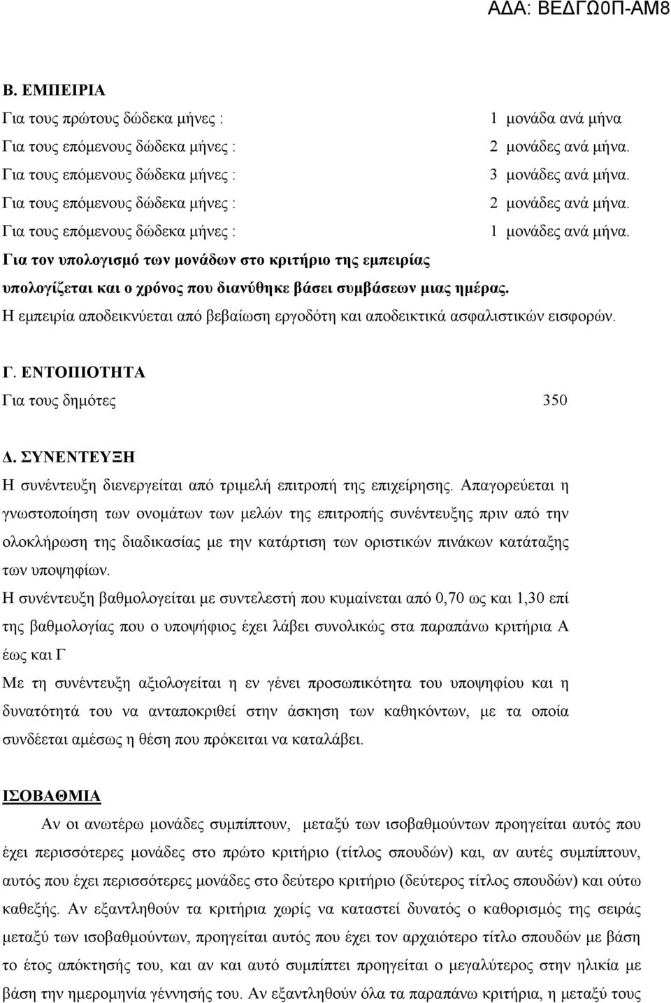 Η εμπειρία αποδεικνύεται από βεβαίωση εργοδότη και αποδεικτικά ασφαλιστικών εισφορών. Γ. ΕΝΤΟΠΙΟΤΗΤΑ Για τους δημότες 350 Δ. ΣΥΝΕΝΤΕΥΞΗ Η συνέντευξη διενεργείται από τριμελή επιτροπή της επιχείρησης.