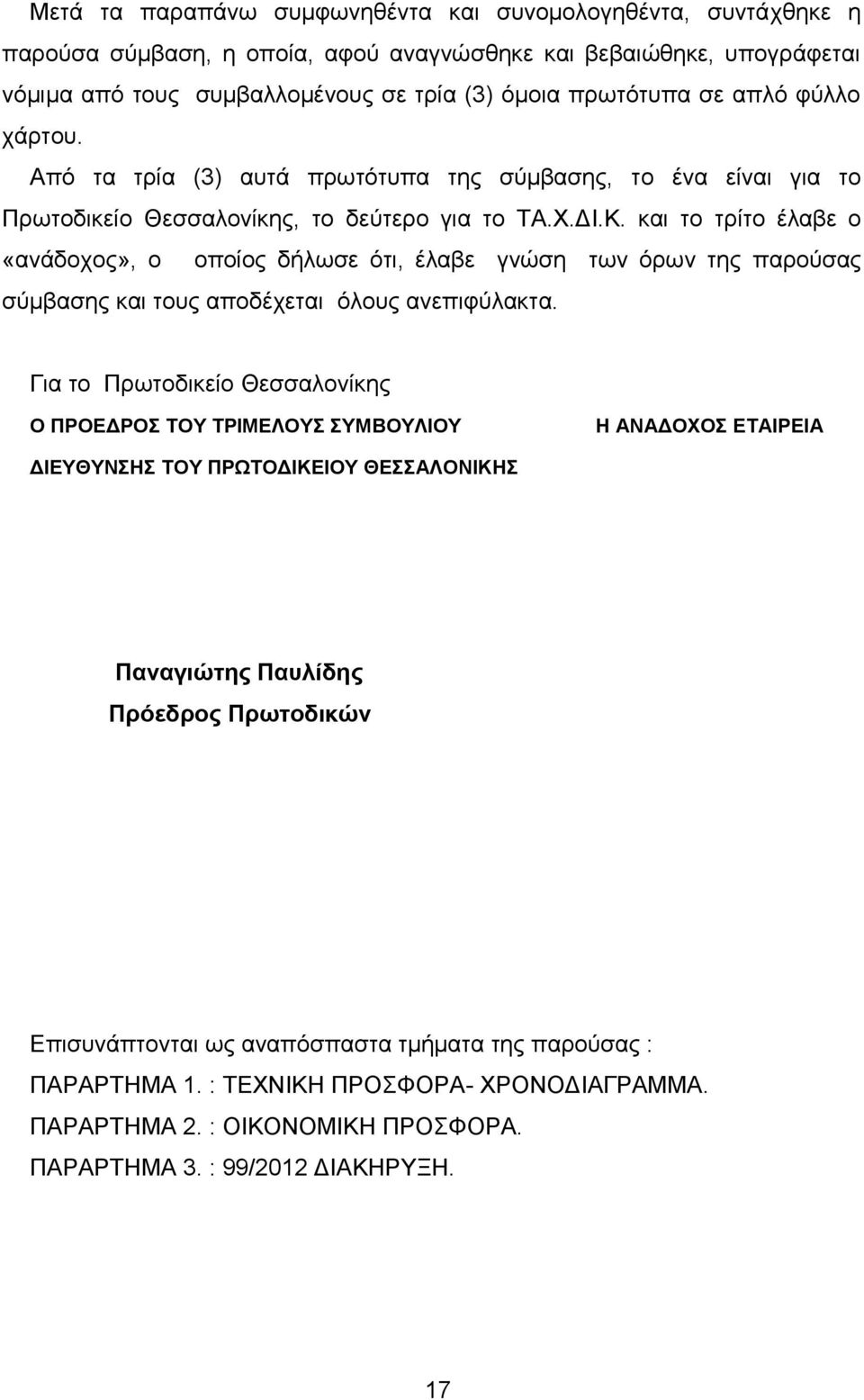 και το τρίτο έλαβε ο «ανάδοχος», ο οποίος δήλωσε ότι, έλαβε γνώση των όρων της παρούσας σύμβασης και τους αποδέχεται όλους ανεπιφύλακτα.