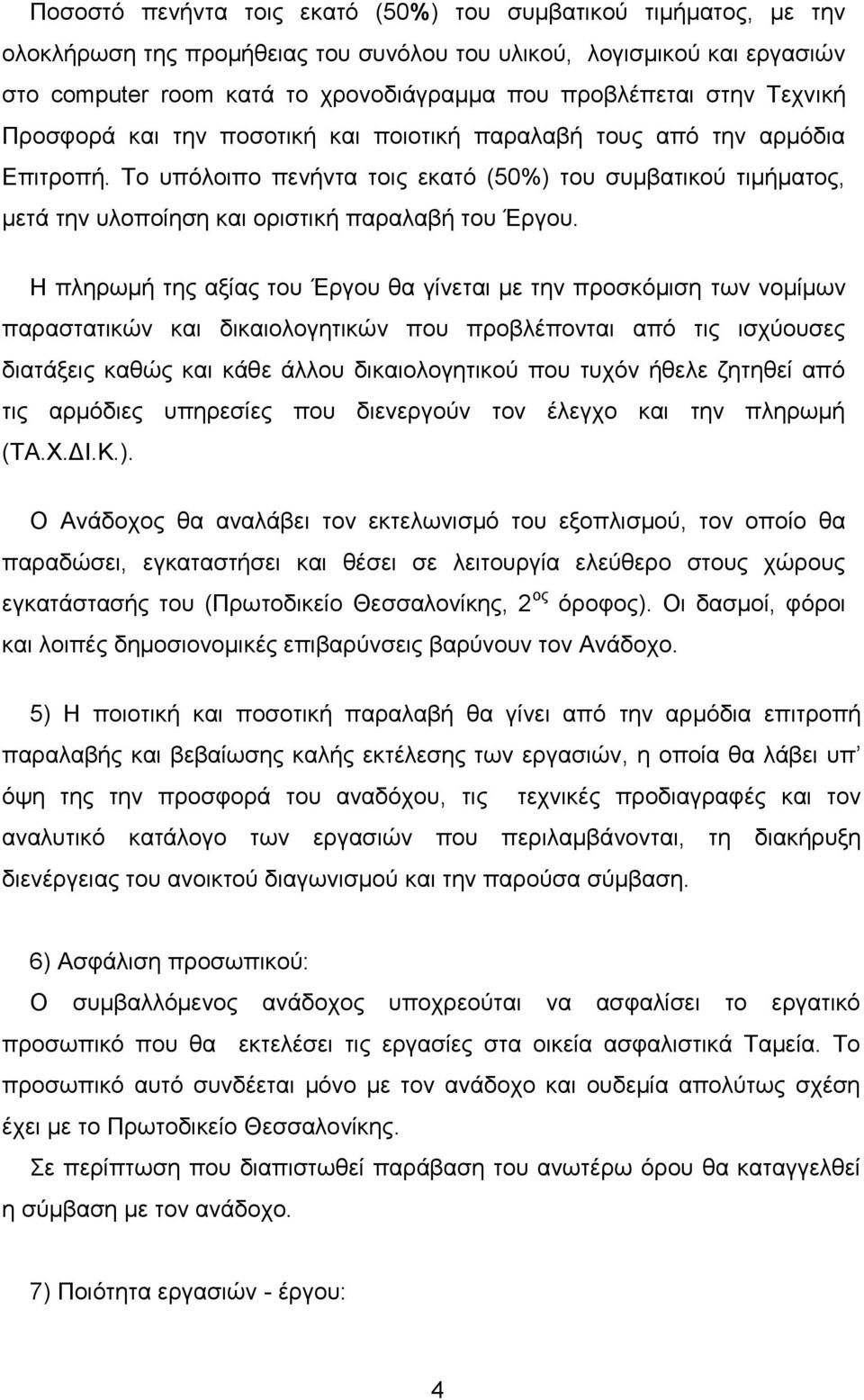 Το υπόλοιπο πενήντα τοις εκατό (50%) του συμβατικού τιμήματος, μετά την υλοποίηση και οριστική παραλαβή του Έργου.