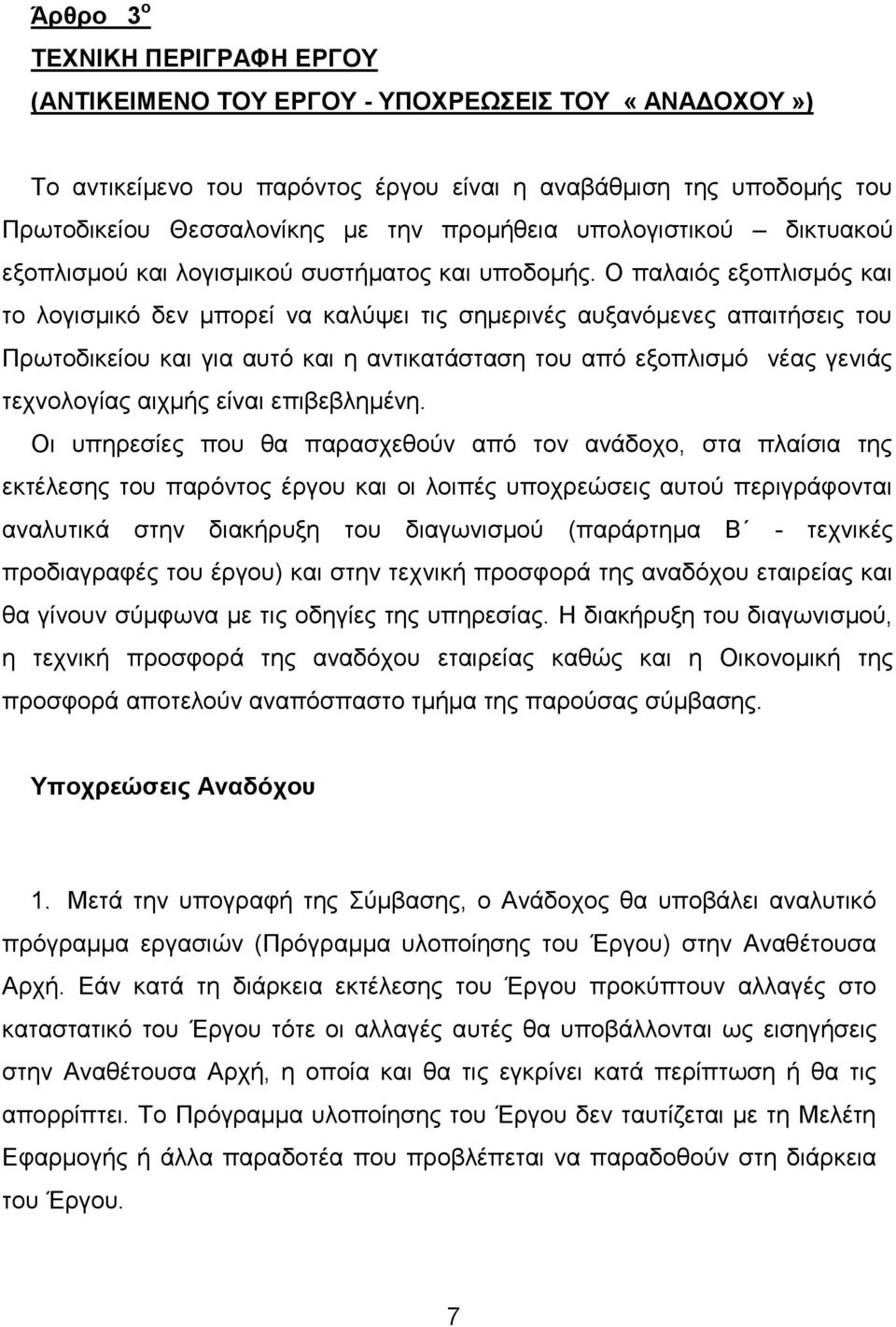 Ο παλαιός εξοπλισμός και το λογισμικό δεν μπορεί να καλύψει τις σημερινές αυξανόμενες απαιτήσεις του Πρωτοδικείου και για αυτό και η αντικατάσταση του από εξοπλισμό νέας γενιάς τεχνολογίας αιχμής