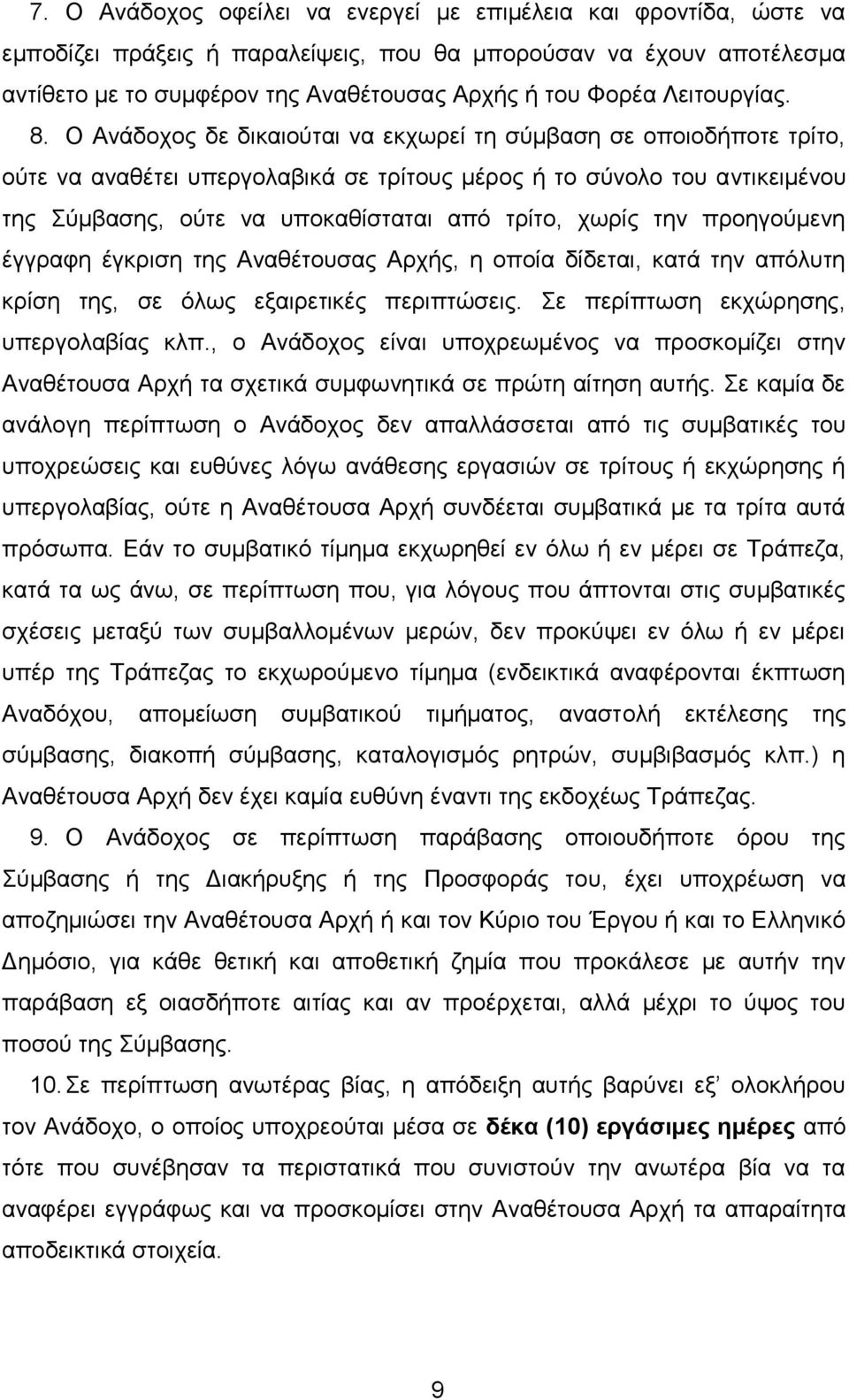 Ο Ανάδοχος δε δικαιούται να εκχωρεί τη σύμβαση σε οποιοδήποτε τρίτο, ούτε να αναθέτει υπεργολαβικά σε τρίτους μέρος ή το σύνολο του αντικειμένου της Σύμβασης, ούτε να υποκαθίσταται από τρίτο, χωρίς