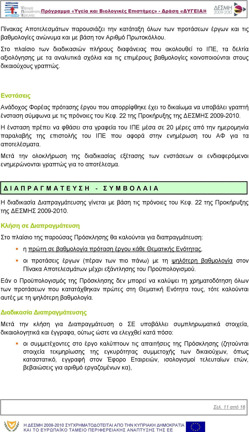 Ενστάσεις Ανάδοχος Φορέας πρότασης έργου που απορρίφθηκε έχει το δικαίωµα να υποβάλει γραπτή ένσταση σύµφωνα µε τις πρόνοιες του Κεφ. 22 της Προκήρυξης της ΕΣΜΗΣ 2009-2010.