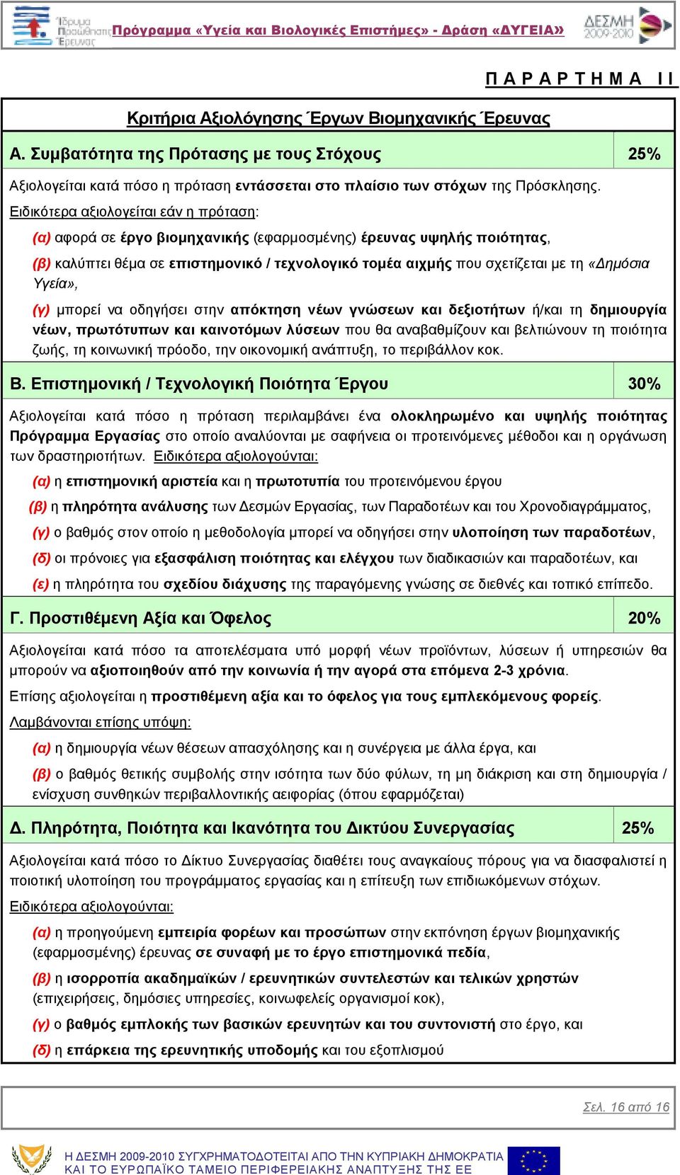 «ηµόσια Υγεία», (γ) µπορεί να οδηγήσει στην απόκτηση νέων γνώσεων και δεξιοτήτων ή/και τη δηµιουργία νέων, πρωτότυπων και καινοτόµων λύσεων που θα αναβαθµίζουν και βελτιώνουν τη ποιότητα ζωής, τη