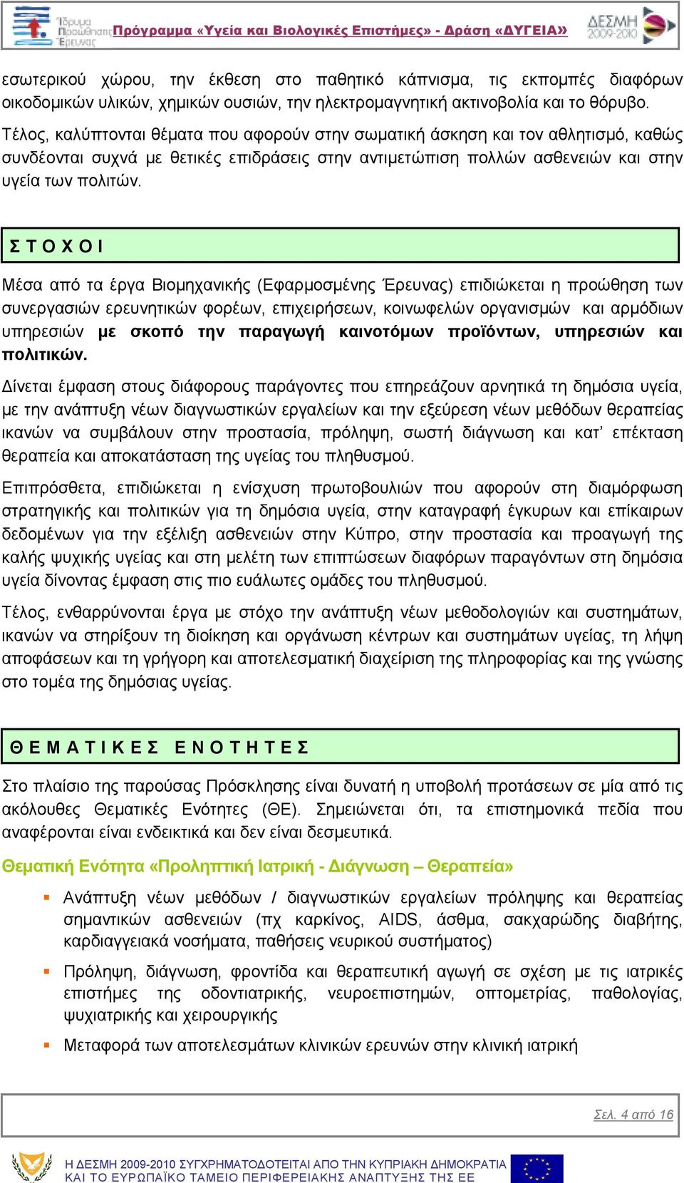Σ Τ Ο Χ Ο Ι Μέσα από τα έργα Βιοµηχανικής (Εφαρµοσµένης Έρευνας) επιδιώκεται η προώθηση των συνεργασιών ερευνητικών φορέων, επιχειρήσεων, κοινωφελών οργανισµών και αρµόδιων υπηρεσιών µε σκοπό την