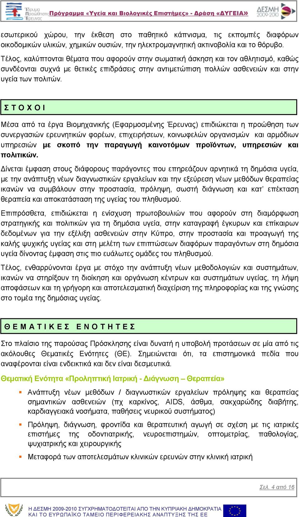 Σ Τ Ο Χ Ο Ι Μέσα από τα έργα Βιοµηχανικής (Εφαρµοσµένης Έρευνας) επιδιώκεται η προώθηση των συνεργασιών ερευνητικών φορέων, επιχειρήσεων, κοινωφελών οργανισµών και αρµόδιων υπηρεσιών µε σκοπό την