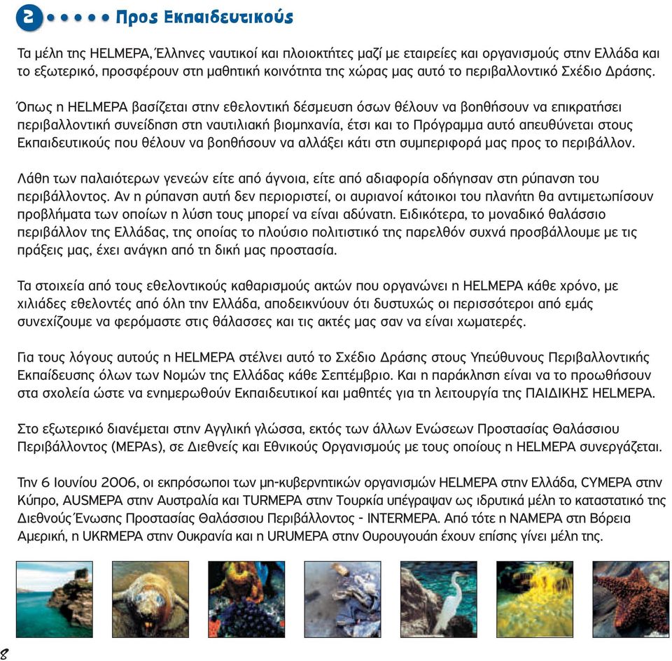 Όπως η HELMEPA βασίζεται στην εθελοντική δέσμευση όσων θέλουν να βοηθήσουν να επικρατήσει περιβαλλοντική συνείδηση στη ναυτιλιακή βιομηχανία, έτσι και το Πρόγραμμα αυτό απευθύνεται στους