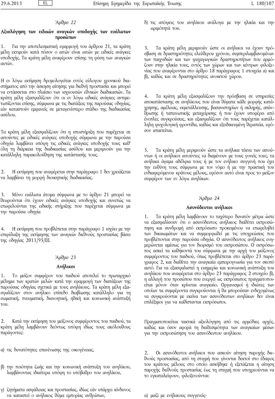 Η εν λόγω εκτίμηση δρομολογείται εντός εύλογου χρονικού διαστήματος από την άσκηση αίτησης για διεθνή προστασία και μπορεί να εντάσσεται στο πλαίσιο των ισχυουσών εθνικών διαδικασιών.