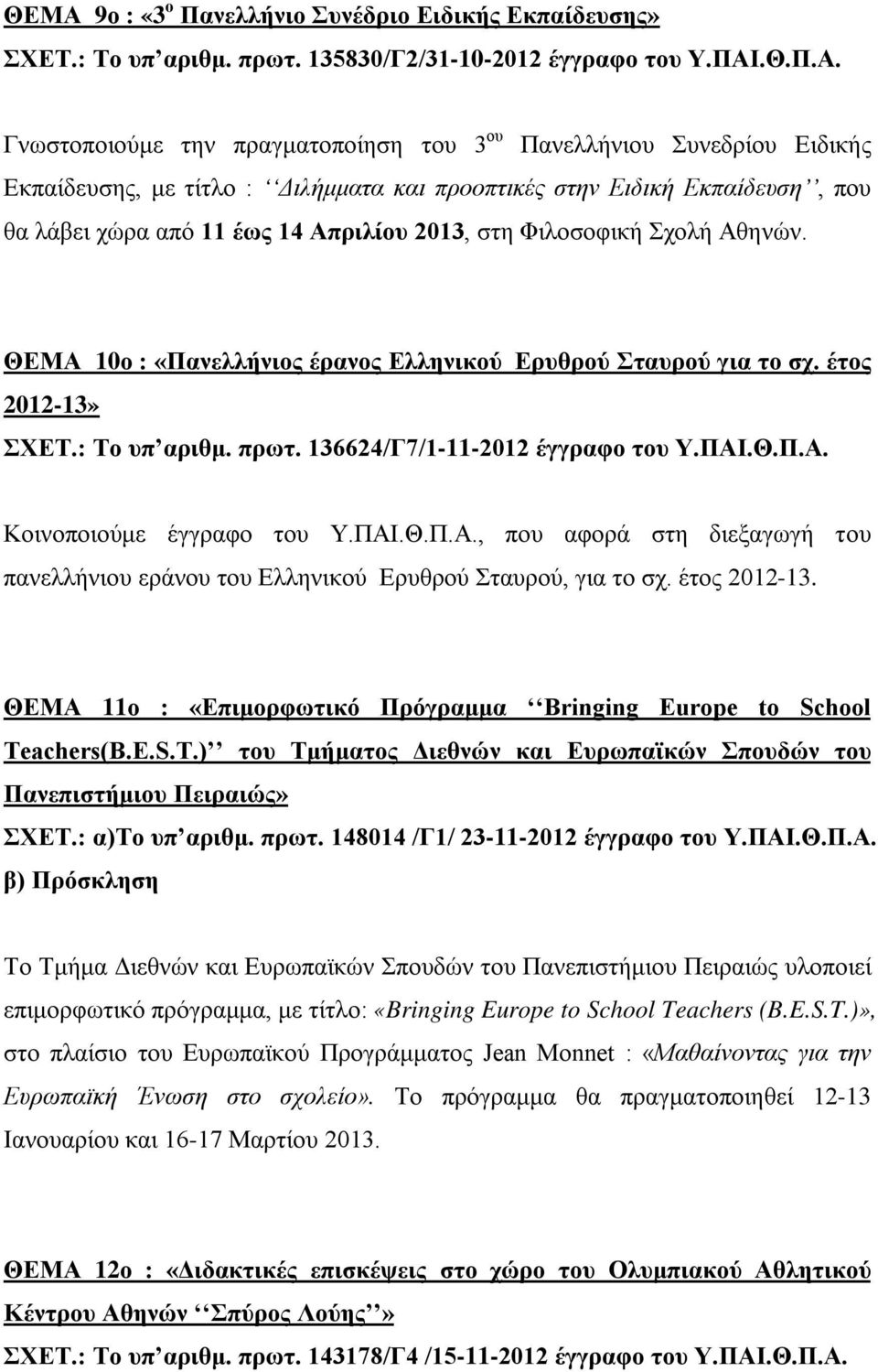 ΘΕΜΑ 10ο : «Πανελλήνιος έρανος Ελληνικού Ερυθρού Σταυρού για το σχ. έτος 2012-13» ΣΧΕΤ.: Το υπ αριθμ. πρωτ. 136624/Γ7/1-11-2012 έγγραφο του Υ.ΠΑΙ.Θ.Π.Α. Κοινοποιούμε έγγραφο του Υ.ΠΑΙ.Θ.Π.Α., που αφορά στη διεξαγωγή του πανελλήνιου εράνου του Ελληνικού Ερυθρού Σταυρού, για το σχ.