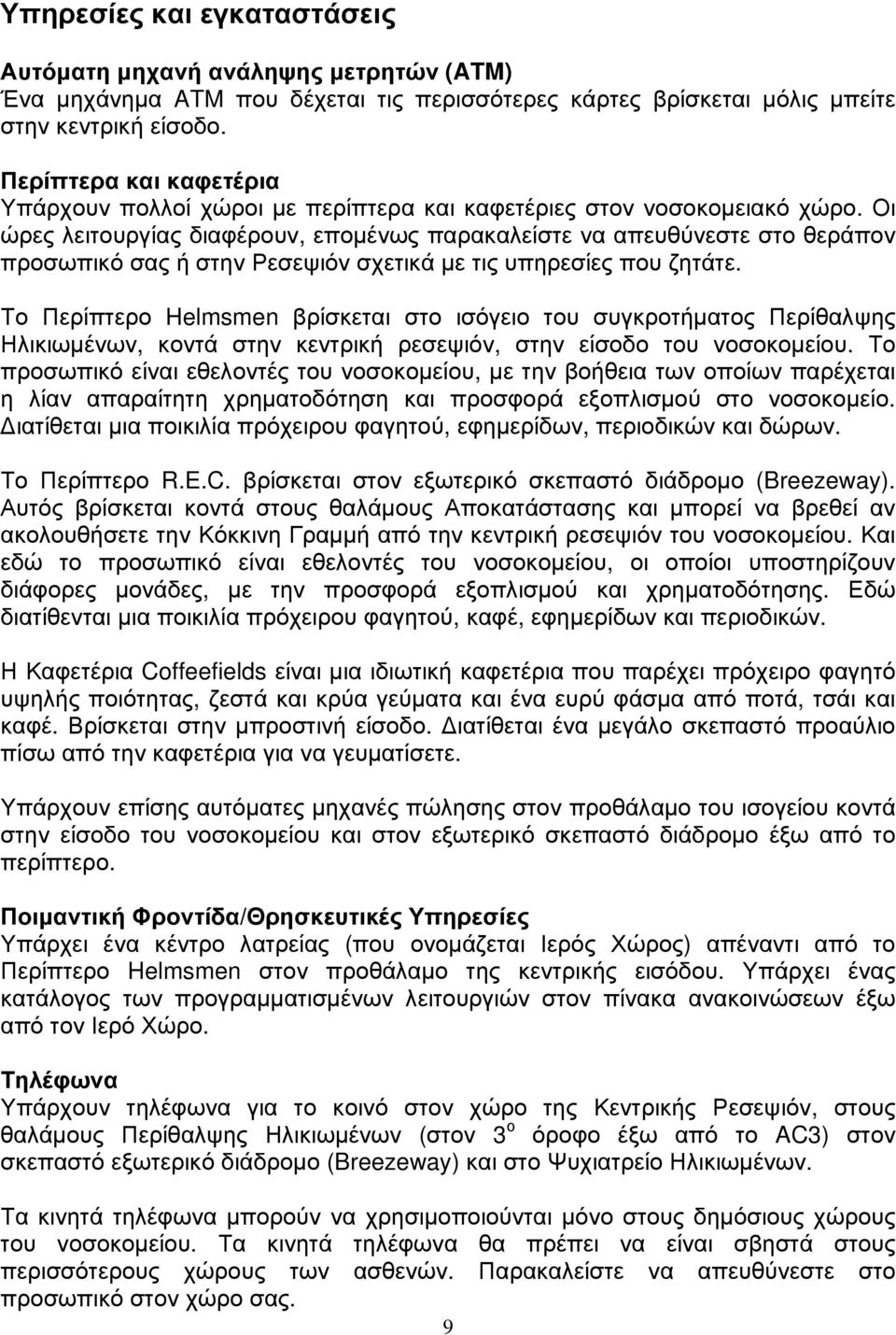 Οι ώρες λειτουργίας διαφέρουν, επομένως παρακαλείστε να απευθύνεστε στο θεράπον προσωπικό σας ή στην Ρεσεψιόν σχετικά με τις υπηρεσίες που ζητάτε.