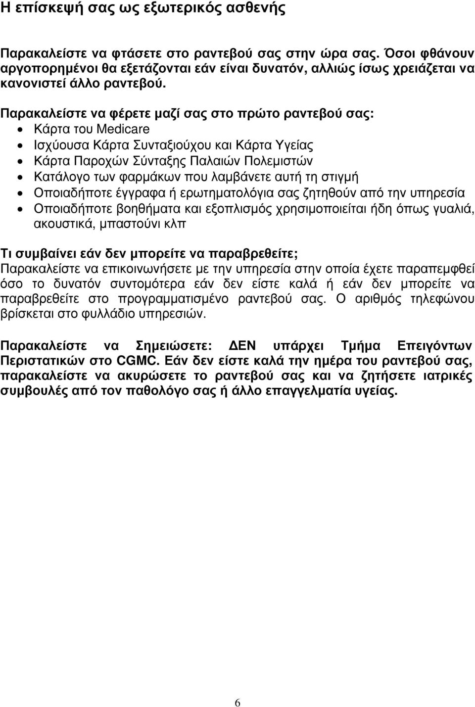 Παρακαλείστε να φέρετε μαζί σας στο πρώτο ραντεβού σας: Κάρτα του Medicare Ισχύουσα Κάρτα Συνταξιούχου και Κάρτα Υγείας Κάρτα Παροχών Σύνταξης Παλαιών Πολεμιστών Κατάλογο των φαρμάκων που λαμβάνετε