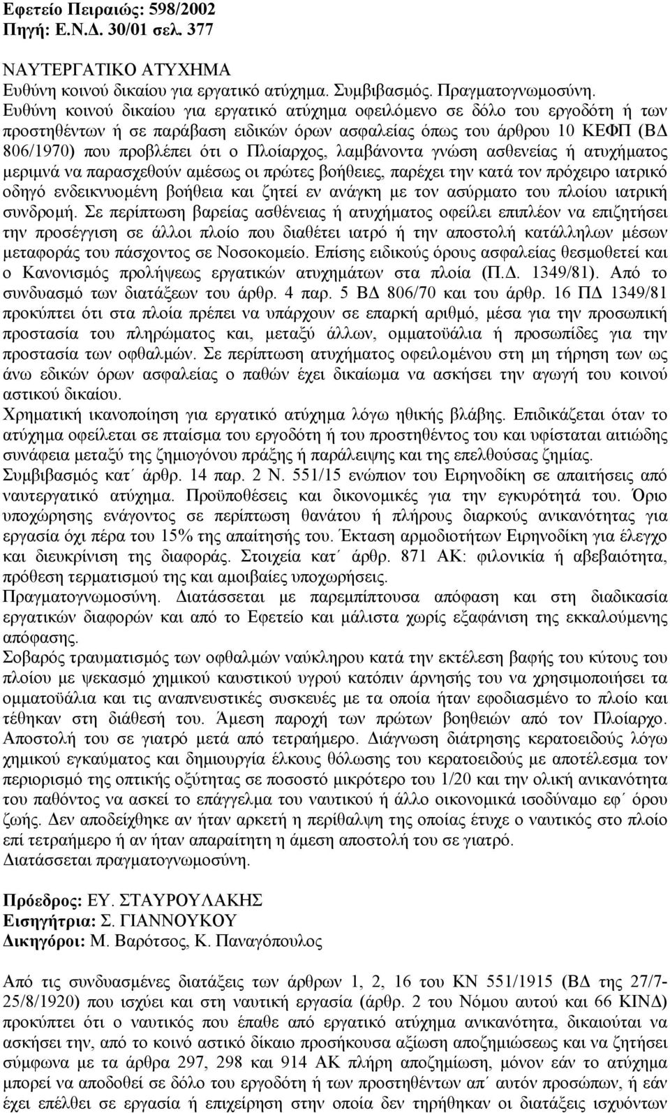 λαµβάνοντα γνώση ασθενείας ή ατυχήµατος µεριµνά να παρασχεθούν αµέσως οι πρώτες βοήθειες, παρέχει την κατά τον πρόχειρο ιατρικό οδηγό ενδεικνυοµένη βοήθεια και ζητεί εν ανάγκη µε τον ασύρµατο του