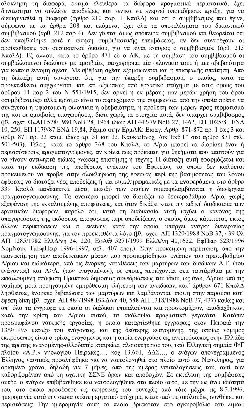 εν γίνεται όµως απόπειρα συµβιβασµού και θεωρείται ότι δεν υποβλήθηκε ποτέ η αίτηση συµβιβαστικής επεµβάσεως, αν δεν συντρέχουν οι προϋποθέσεις του ουσιαστικού δικαίου, για να είναι έγκυρος ο