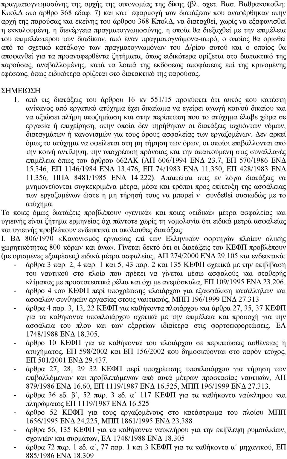 διεξαχθεί µε την επιµέλεια του επιµελέστερου των διαδίκων, από έναν πραγµατογνώµονα-ιατρό, ο οποίος θα ορισθεί από το σχετικό κατάλογο των πραγµατογνωµόνων του /ρίου αυτού και ο οποίος θα αποφανθεί