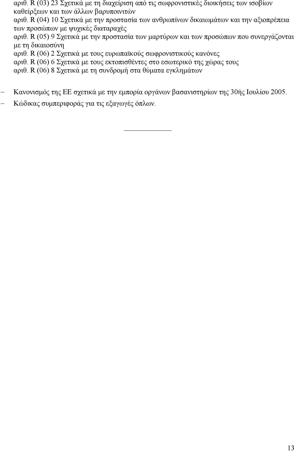 R (05) 9 Σχετικά με την προστασία των μαρτύρων και των προσώπων που συνεργάζονται με τη δικαιοσύνη αριθ. R (06) 2 Σχετικά με τους ευρωπαϊκούς σωφρονιστικούς κανόνες αριθ.