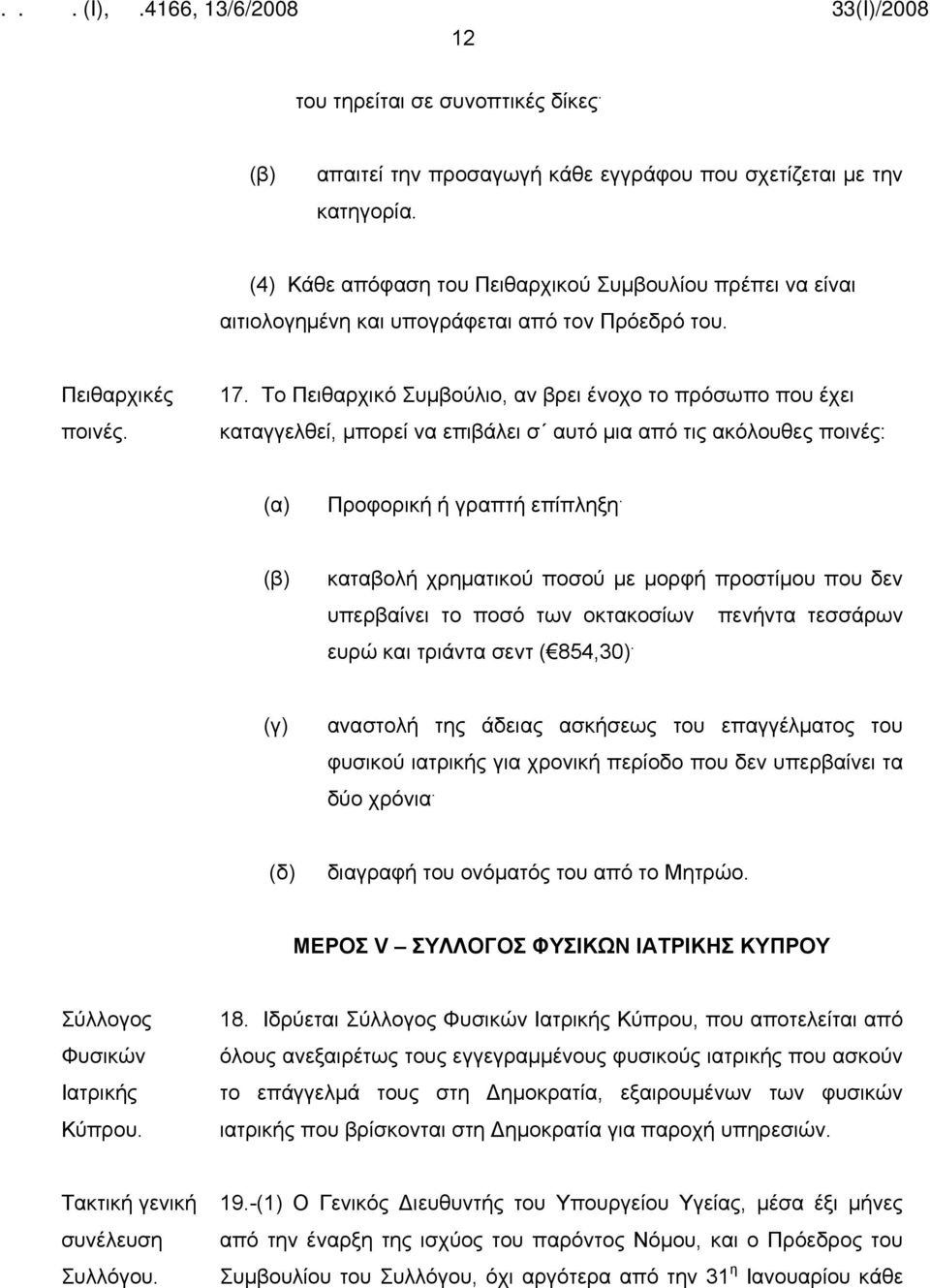 Το Πειθαρχικό Συμβούλιο, αν βρει ένοχο το πρόσωπο που έχει καταγγελθεί, μπορεί να επιβάλει σ αυτό μια από τις ακόλουθες ποινές: (α) Προφορική ή γραπτή επίπληξη.