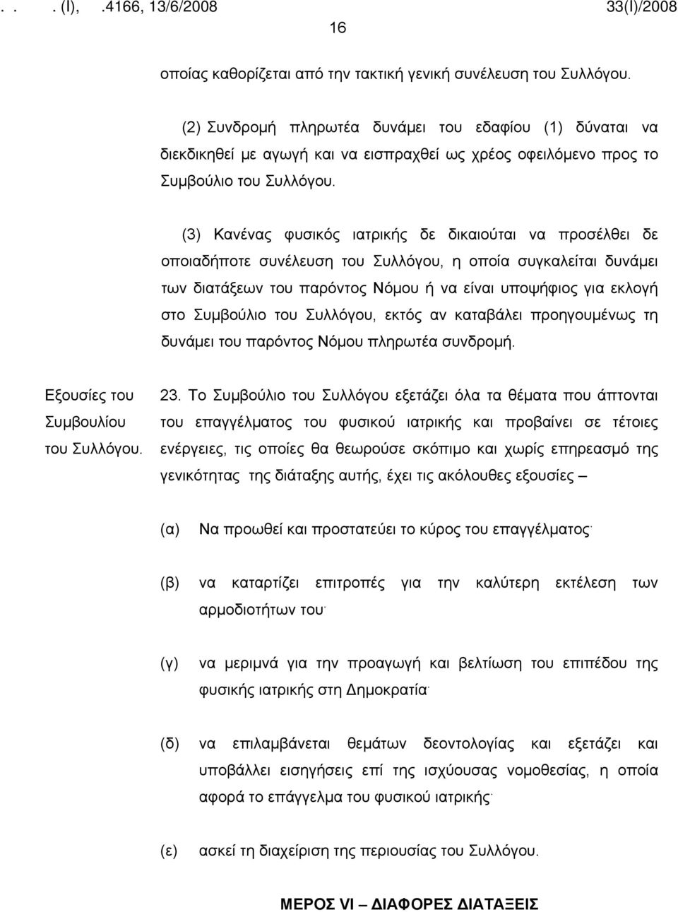 (3) Κανένας φυσικός ιατρικής δε δικαιούται να προσέλθει δε οποιαδήποτε συνέλευση του Συλλόγου, η οποία συγκαλείται δυνάμει των διατάξεων του παρόντος Νόμου ή να είναι υποψήφιος για εκλογή στο