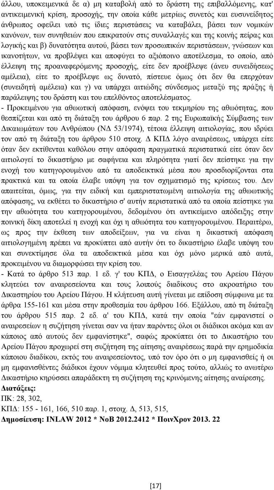 ικανοτήτων, να προβλέψει και αποφύγει το αξιόποινο αποτέλεσµα, το οποίο, από έλλειψη της προαναφερόµενης προσοχής, είτε δεν προέβλεψε (άνευ συνειδήσεως αµέλεια), είτε το προέβλεψε ως δυνατό, πίστευε