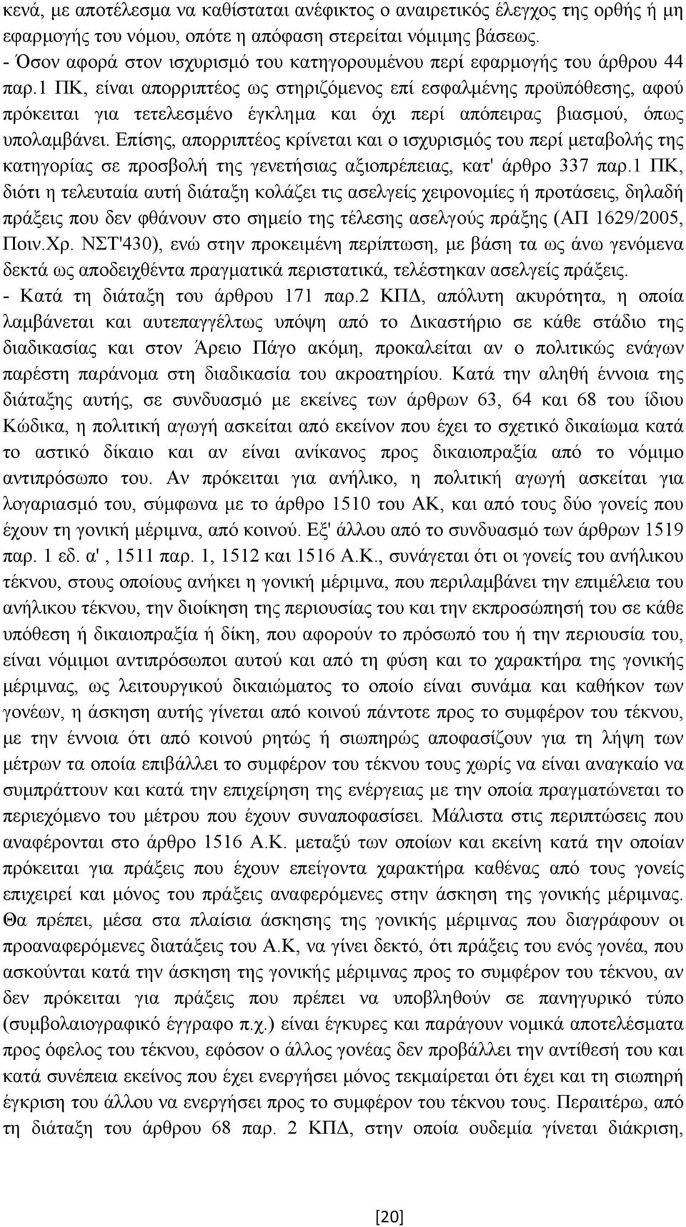 1 ΠΚ, είναι απορριπτέος ως στηριζόµενος επί εσφαλµένης προϋπόθεσης, αφού πρόκειται για τετελεσµένο έγκληµα και όχι περί απόπειρας βιασµού, όπως υπολαµβάνει.
