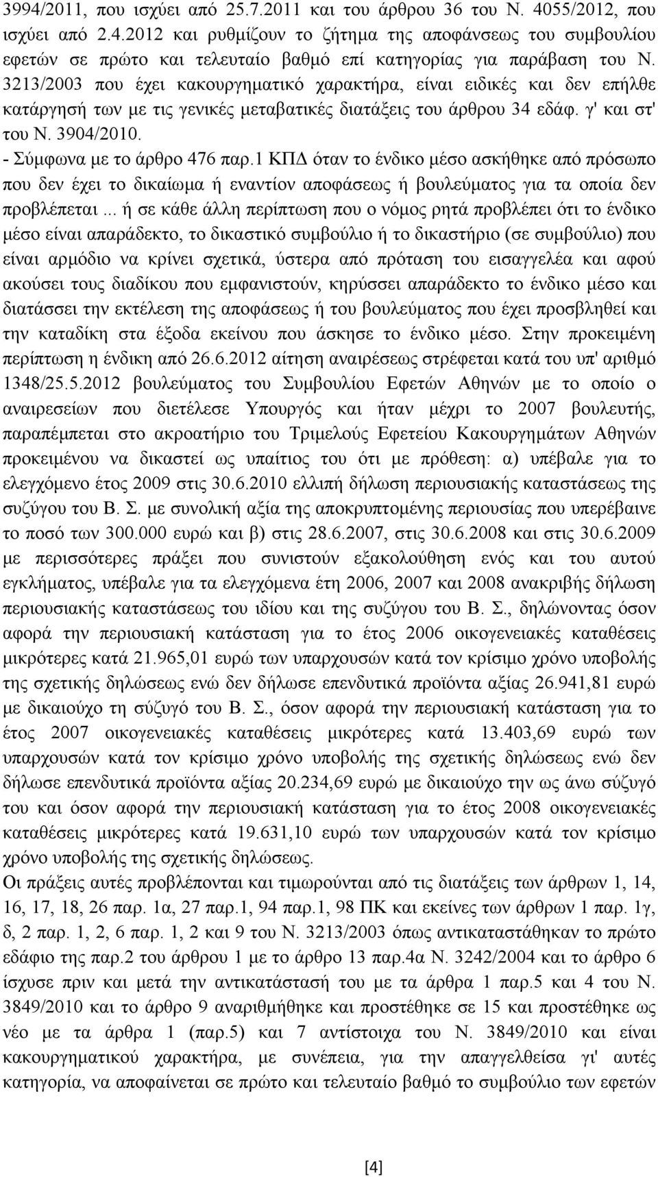 - Σύµφωνα µε το άρθρο 476 παρ.1 ΚΠ όταν το ένδικο µέσο ασκήθηκε από πρόσωπο που δεν έχει το δικαίωµα ή εναντίον αποφάσεως ή βουλεύµατος για τα οποία δεν προβλέπεται.