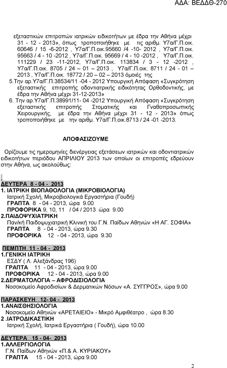 Την αρ.υ7α/γ.π.38534/11-04 - 2012 Υπουργική Απόφαση «Συγκρότηση εξεταστικής επιτροπής οδοντιατρικής ειδικότητας Ορθοδοντικής, με έδρα την Αθήνα μέχρι 31-12-2013» 6. Την αρ.υ7α/γ.π.38991/11-04 -2012 Υπουργική Απόφαση «Συγκρότηση εξεταστικής επιτροπής Στοματικής και Γναθοπροσωπικής Χειρουργικής, με έδρα την Αθήνα μέχρι 31-12 - 2013» όπως τροποποιήθηκε με την αριθμ.