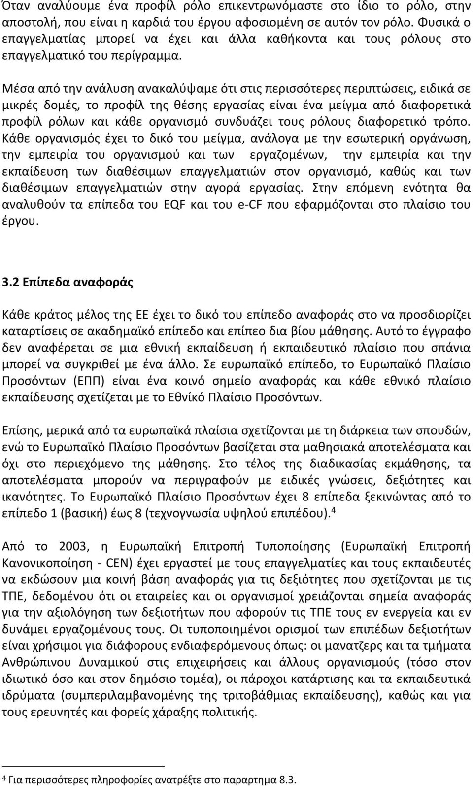 Μέσα από την ανάλυση ανακαλύψαμε ότι στις περισσότερες περιπτώσεις, ειδικά σε μικρές δομές, το προφίλ της θέσης εργασίας είναι ένα μείγμα από διαφορετικά προφίλ ρόλων και κάθε οργανισμό συνδυάζει