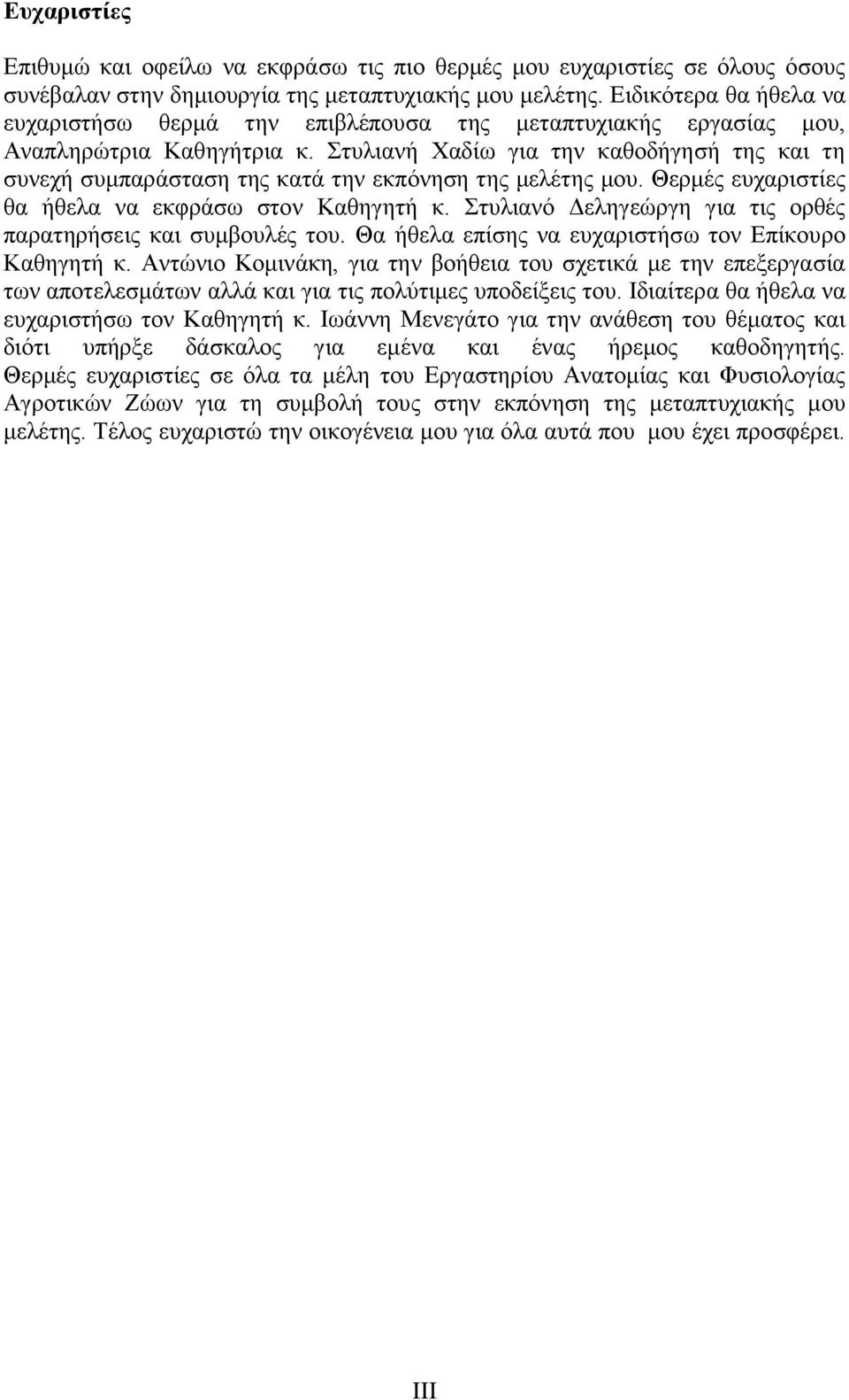 ηπιηαλή Υαδίσ γηα ηελ θαζνδήγεζή ηεο θαη ηε ζπλερή ζπκπαξάζηαζε ηεο θαηά ηελ εθπφλεζε ηεο κειέηεο κνπ. Θεξκέο επραξηζηίεο ζα ήζεια λα εθθξάζσ ζηνλ Καζεγεηή θ.