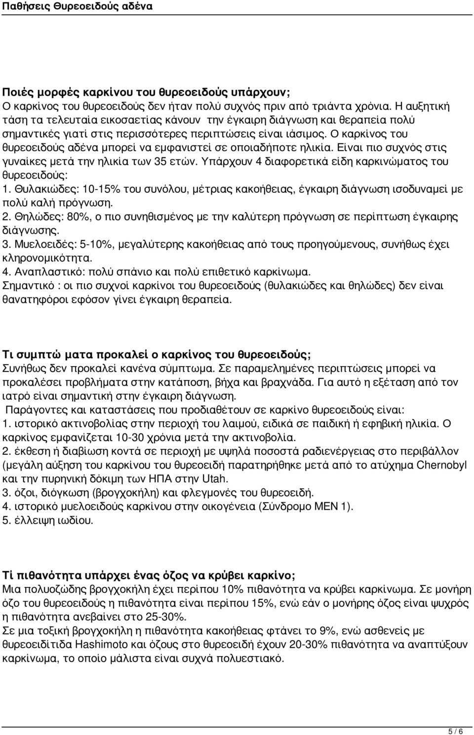 Ο καρκίνος του θυρεοειδούς αδένα μπορεί να εμφανιστεί σε οποιαδήποτε ηλικία. Είναι πιο συχνός στις γυναίκες μετά την ηλικία των 35 ετών. Υπάρχουν 4 διαφορετικά είδη καρκινώματος του θυρεοειδούς: 1.