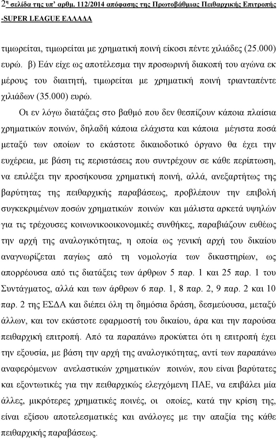 Οι εν λόγω διατάξεις στο βαθμό που δεν θεσπίζουν κάποια πλαίσια χρηματικών ποινών, δηλαδή κάποια ελάχιστα και κάποια μέγιστα ποσά μεταξύ των οποίων το εκάστοτε δικαιοδοτικό όργανο θα έχει την