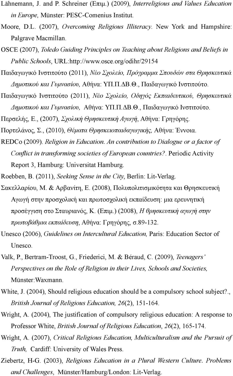 org/odihr/29154 Παιδαγωγικό Ινστιτούτο (2011), Νέο Σχολείο, Πρόγραμμα Σπουδών στα Θρησκευτικά Δημοτικού και Γυμνασίου, Αθήνα: ΥΠ.Π.ΔΒ.Θ., Παιδαγωγικό Ινστιτούτο.