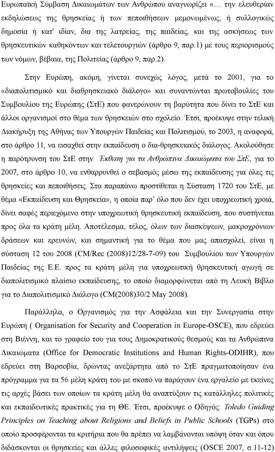 Στην Ευρώπη, ακόμη, γίνεται συνεχώς λόγος, μετά το 2001, για το «διαπολιτισμικό και διαθρησκειακό διάλογο» και συναντώνται πρωτοβουλίες του Συμβουλίου της Ευρώπης (ΣτΕ) που φανερώνουν τη βαρύτητα που