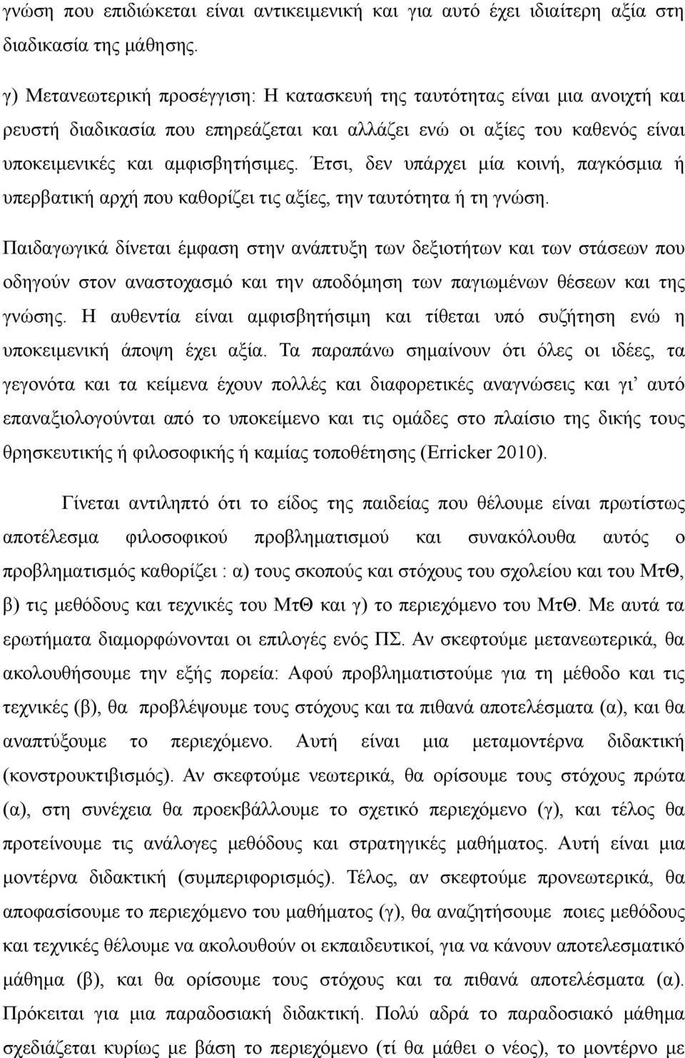 Έτσι, δεν υπάρχει μία κοινή, παγκόσμια ή υπερβατική αρχή που καθορίζει τις αξίες, την ταυτότητα ή τη γνώση.