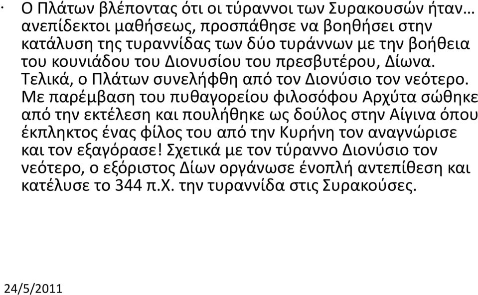 Με παρέμβαση του πυθαγορείου φιλοσόφου Αρχύτα σώθηκε από την εκτέλεση και πουλήθηκε ως δούλος στην Αίγινα όπου έκπληκτος ένας φίλος του από την Κυρήνη