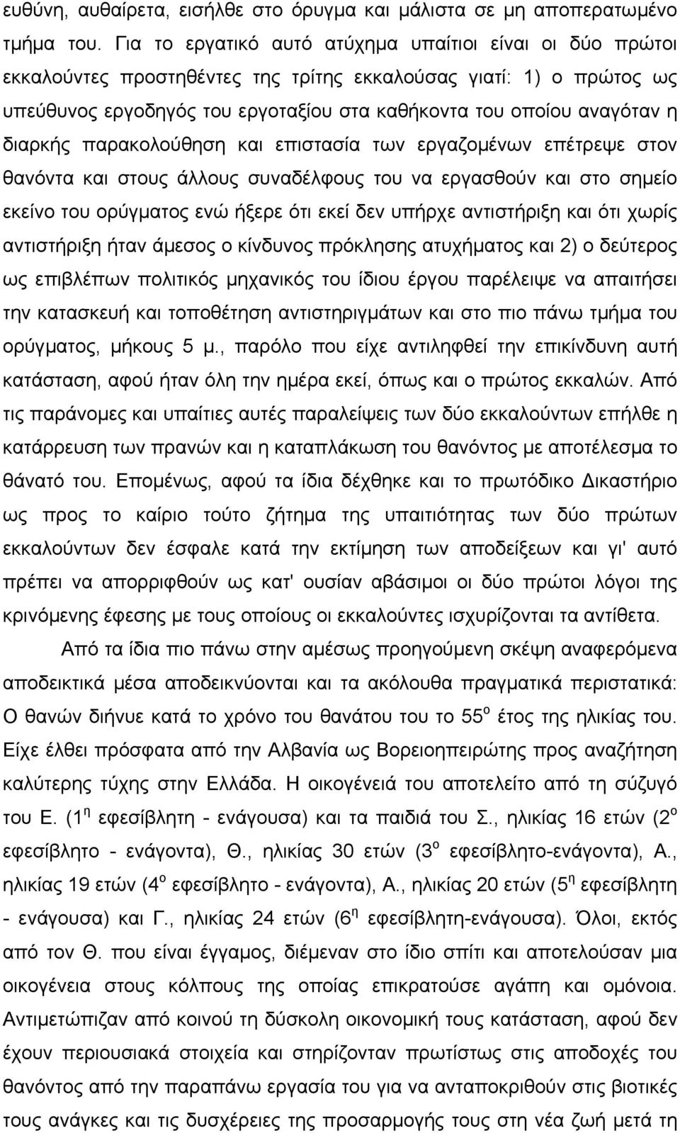 διαρκής παρακολούθηση και επιστασία των εργαζοµένων επέτρεψε στον θανόντα και στους άλλους συναδέλφους του να εργασθούν και στο σηµείο εκείνο του ορύγµατος ενώ ήξερε ότι εκεί δεν υπήρχε αντιστήριξη