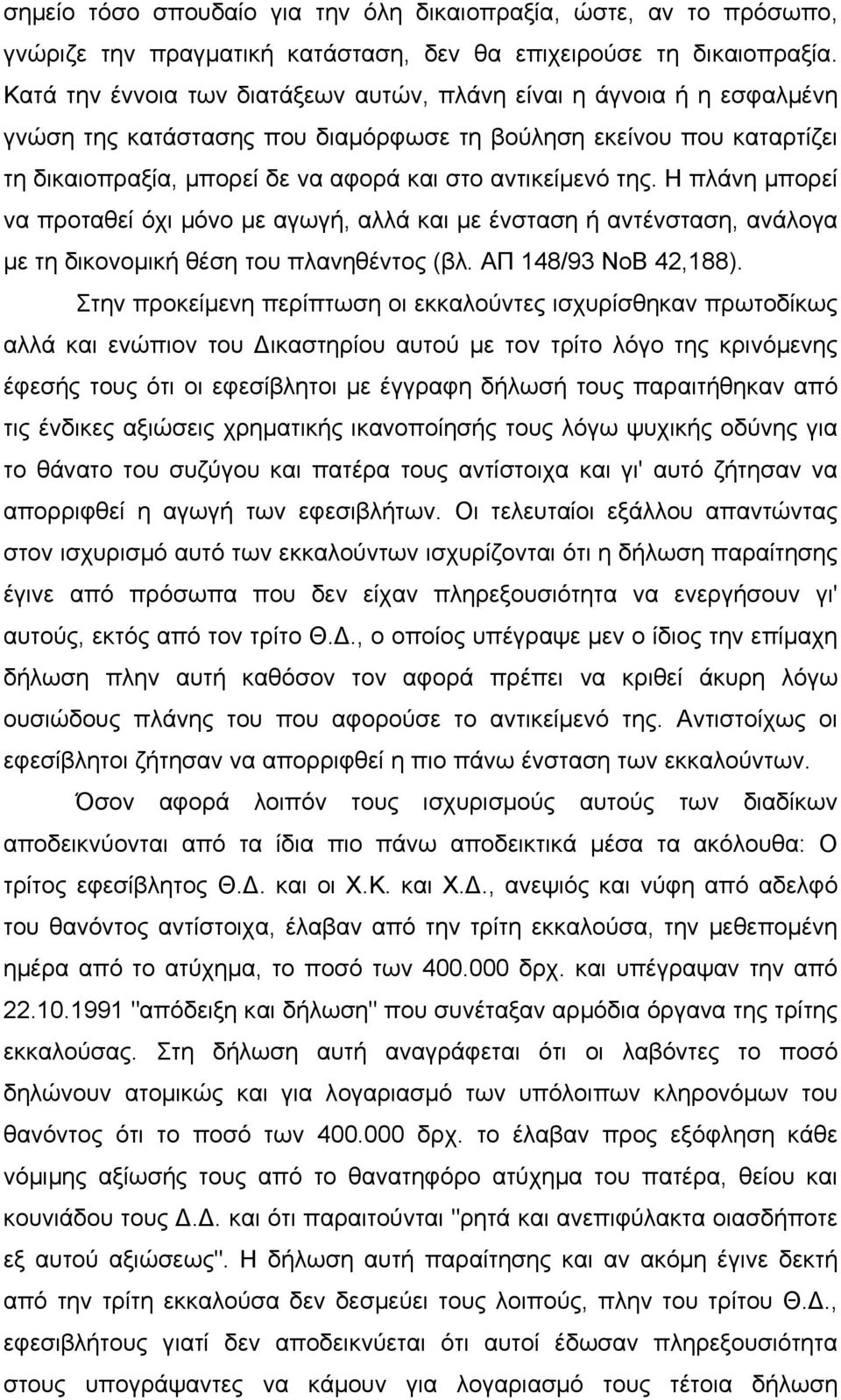 της. Η πλάνη µπορεί να προταθεί όχι µόνο µε αγωγή, αλλά και µε ένσταση ή αντένσταση, ανάλογα µε τη δικονοµική θέση του πλανηθέντος (βλ. ΑΠ 148/93 ΝοΒ 42,188).