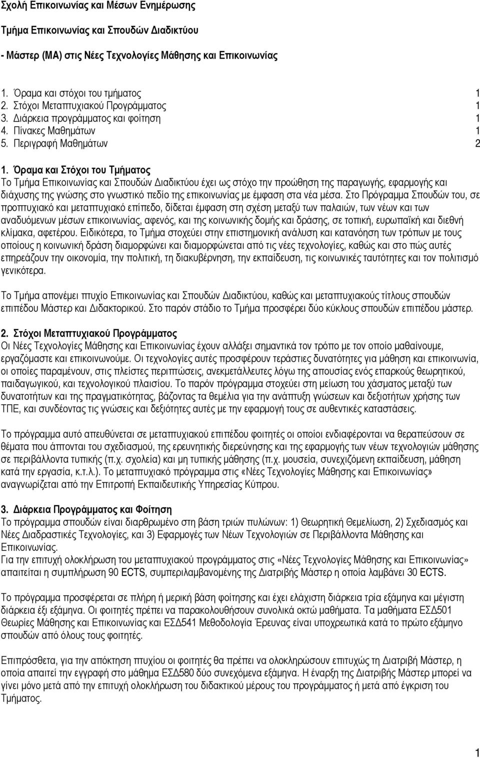 Όραμα και Στόχοι του Τμήματος Το Τμήμα Επικοινωνίας και Σπουδών Διαδικτύου έχει ως στόχο την προώθηση της παραγωγής, εφαρμογής και διάχυσης της γνώσης στο γνωστικό πεδίο της επικοινωνίας με έμφαση