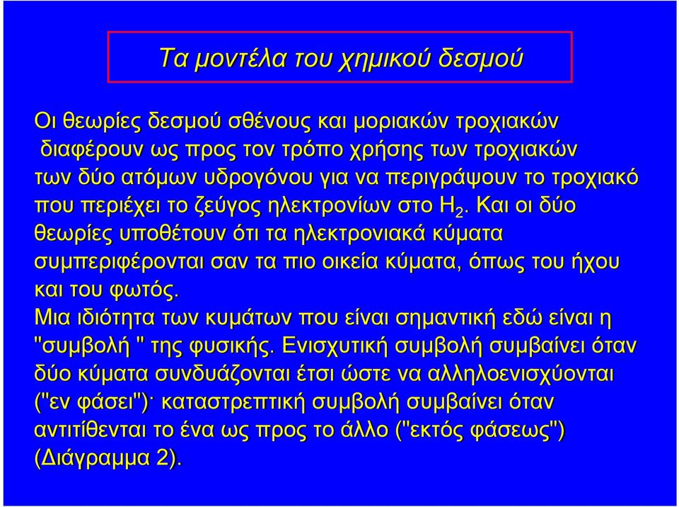 Και οι δύο θεωρίες υποθέτουν ότι τα ηλεκτρονιακά κύματα συμπεριφέρονται σαν τα πιο οικεία κύματα, όπως του ήχου και του φωτός.