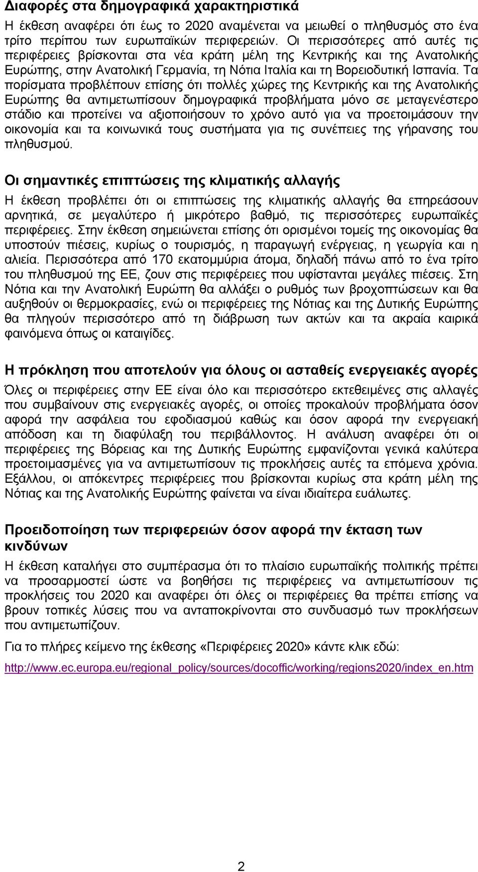 Τα πορίσµατα προβλέπουν επίσης ότι πολλές χώρες της Κεντρικής και της Ανατολικής Ευρώπης θα αντιµετωπίσουν δηµογραφικά προβλήµατα µόνο σε µεταγενέστερο στάδιο και προτείνει να αξιοποιήσουν το χρόνο