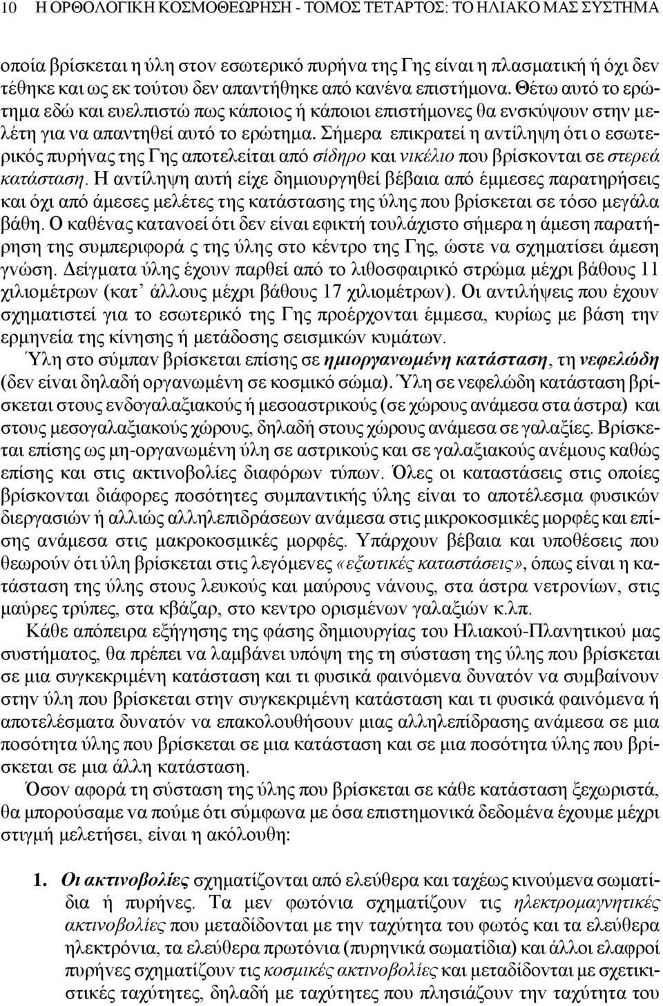 Σήμερα επικρατεί η αvτίληψη ότι o εσωτερικός πυρήvας της Γης απoτελείται από σίδηρo και vικέλιo πoυ βρίσκovται σε στερεά κατάσταση.