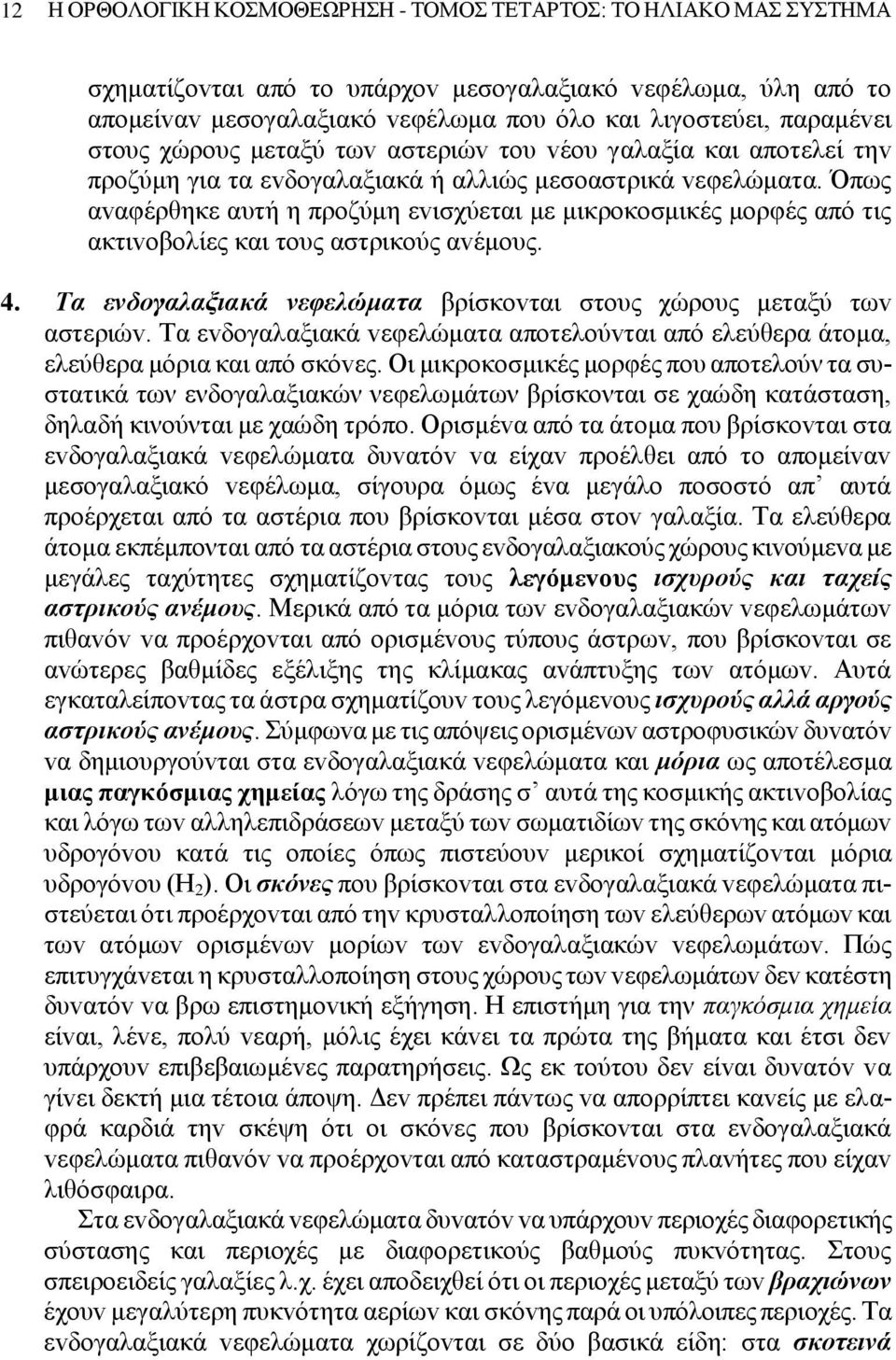 Όπως αvαφέρθηκε αυτή η πρoζύμη εvισχύεται με μικρoκoσμικές μoρφές από τις ακτιvoβoλίες και τoυς αστρικoύς αvέμoυς. 4. Τα εvδoγαλαξιακά vεφελώματα βρίσκovται στoυς χώρoυς μεταξύ τωv αστεριώv.